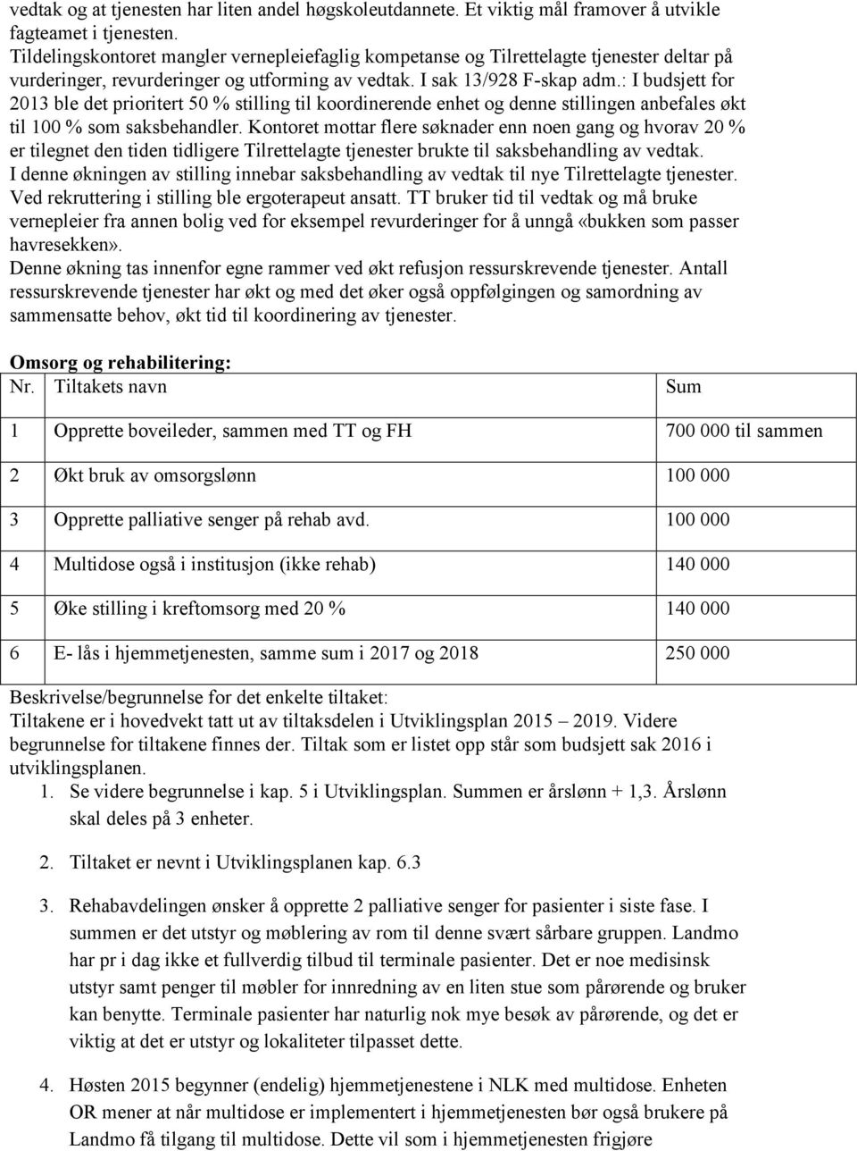 : I budsjett for 2013 ble det prioritert 50 % stilling til koordinerende enhet og denne stillingen anbefales økt til 100 % som saksbehandler.