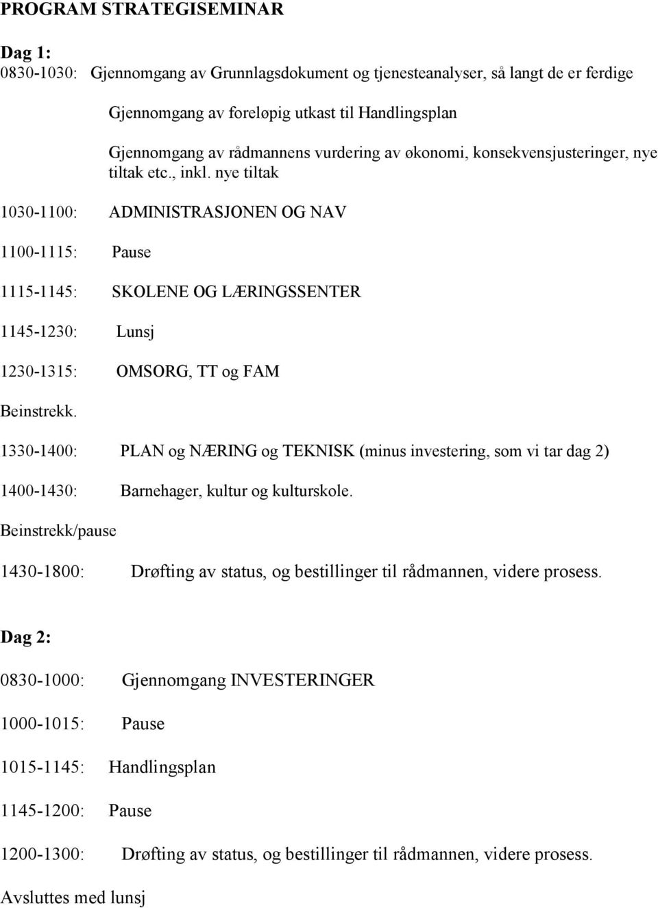 nye tiltak 1030-1100: ADMINISTRASJONEN OG NAV 1100-1115: Pause 1115-1145: SKOLENE OG LÆRINGSSENTER 1145-1230: Lunsj 1230-1315: OMSORG, TT og FAM Beinstrekk.