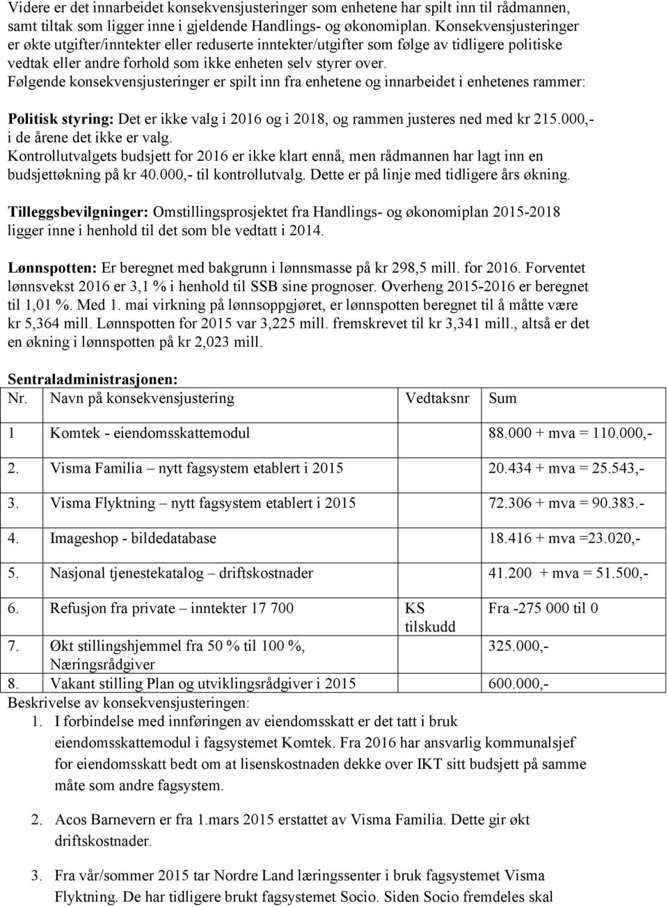 Følgende konsekvensjusteringer er spilt inn fra enhetene og innarbeidet i enhetenes rammer: Politisk styring: Det er ikke valg i 2016 og i 2018, og rammen justeres ned med kr 215.