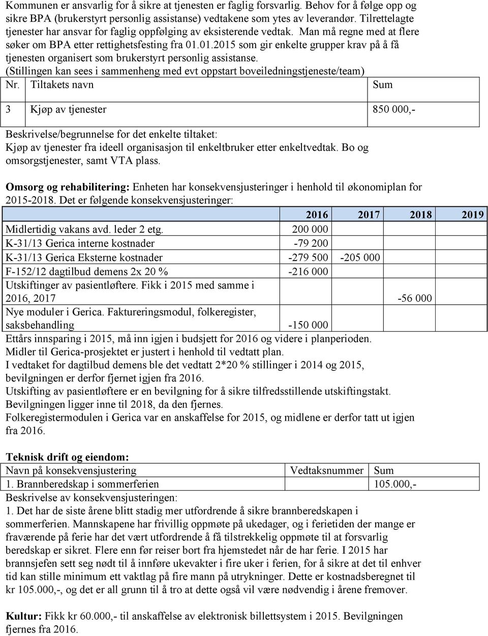 01.2015 som gir enkelte grupper krav på å få tjenesten organisert som brukerstyrt personlig assistanse. (Stillingen kan sees i sammenheng med evt oppstart boveiledningstjeneste/team) Nr.