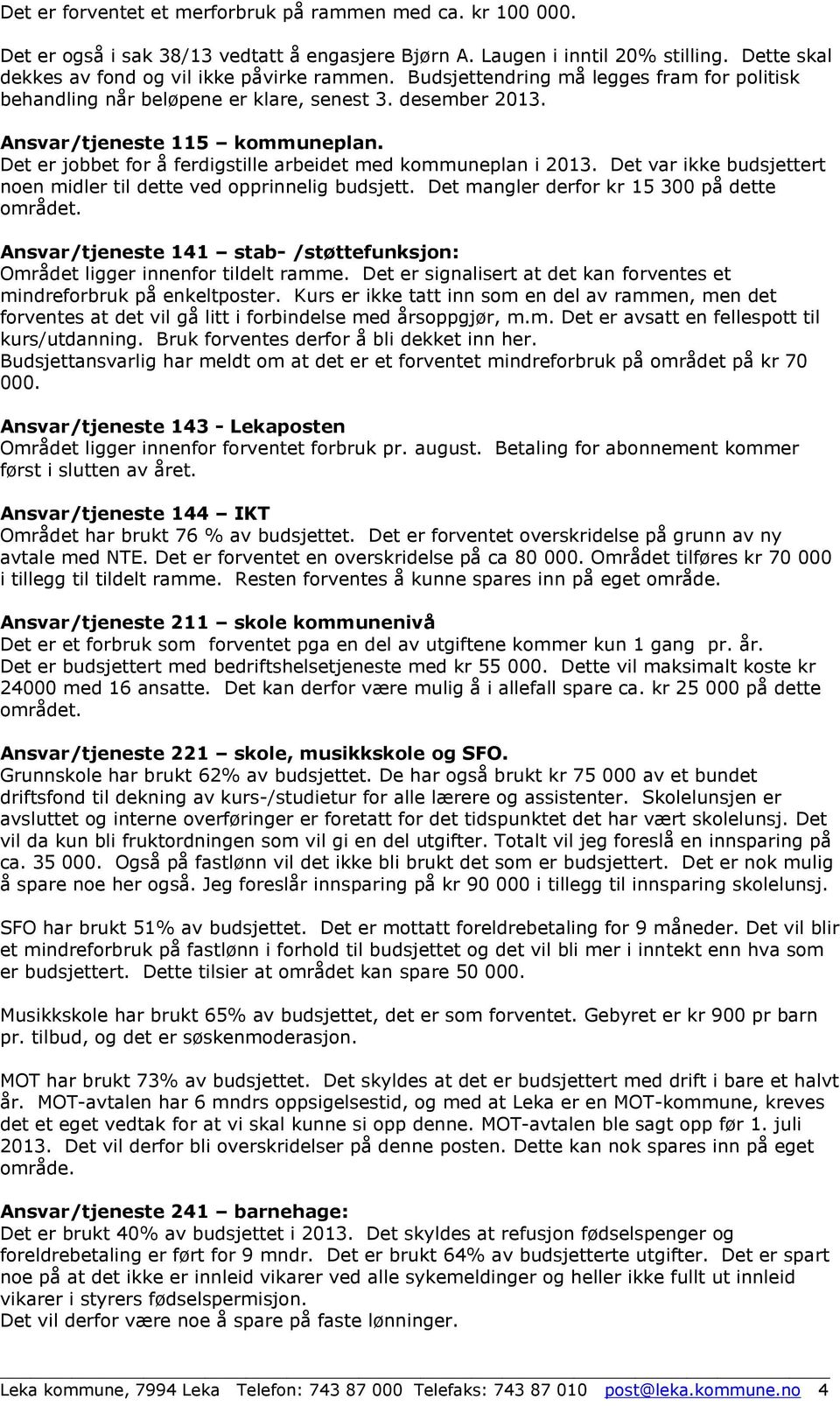 Det er jobbet for å ferdigstille arbeidet med kommuneplan i 2013. Det var ikke budsjettert noen midler til dette ved opprinnelig budsjett. Det mangler derfor kr 15 300 på dette området.