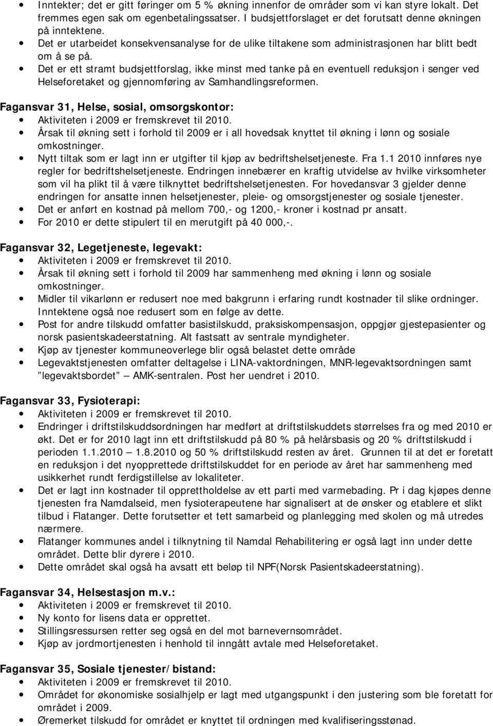 Det er ett stramt budsjettforslag, ikke minst med tanke på en eventuell reduksjon i senger ved Helseforetaket og gjennomføring av Samhandlingsreformen.