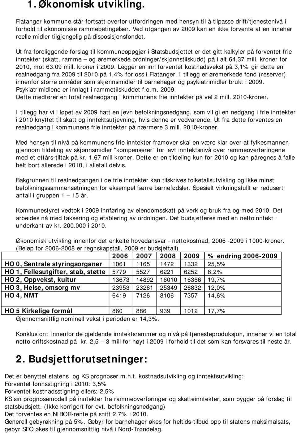 Ut fra foreliggende forslag til kommuneoppgjør i Statsbudsjettet er det gitt kalkyler på forventet frie inntekter (skatt, ramme og øremerkede ordninger/skjønnstilskudd) på i alt 64,37 mill.