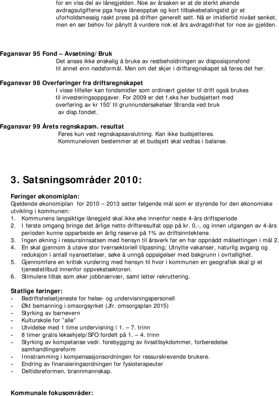 Fagansvar 95 Fond Avsetning/Bruk Det anses ikke ønskelig å bruke av restbeholdningen av disposisjonsfond til annet enn nødsformål. Men om det skjer i driftsregnskapet så føres det her.