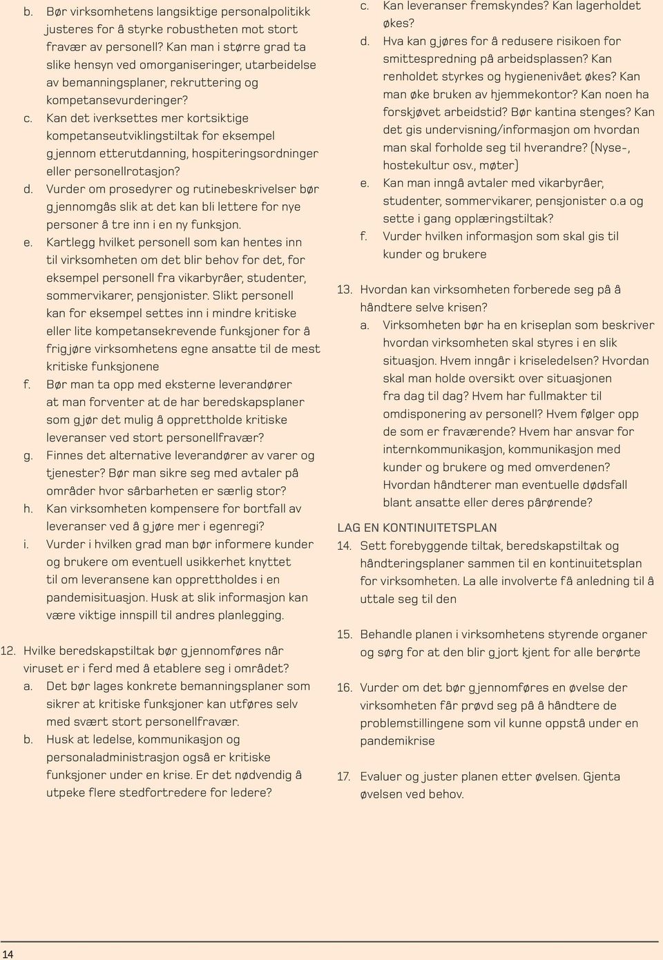 Kan det iverksettes mer kortsiktige kompetanseutviklingstiltak for eksempel g jennom etterutdanning, hospiteringsordninger eller personellrotasjon? d. Vurder om prosedyrer og rutinebeskrivelser bør g jennomgås slik at det kan bli lettere for nye personer å tre inn i en ny funksjon.