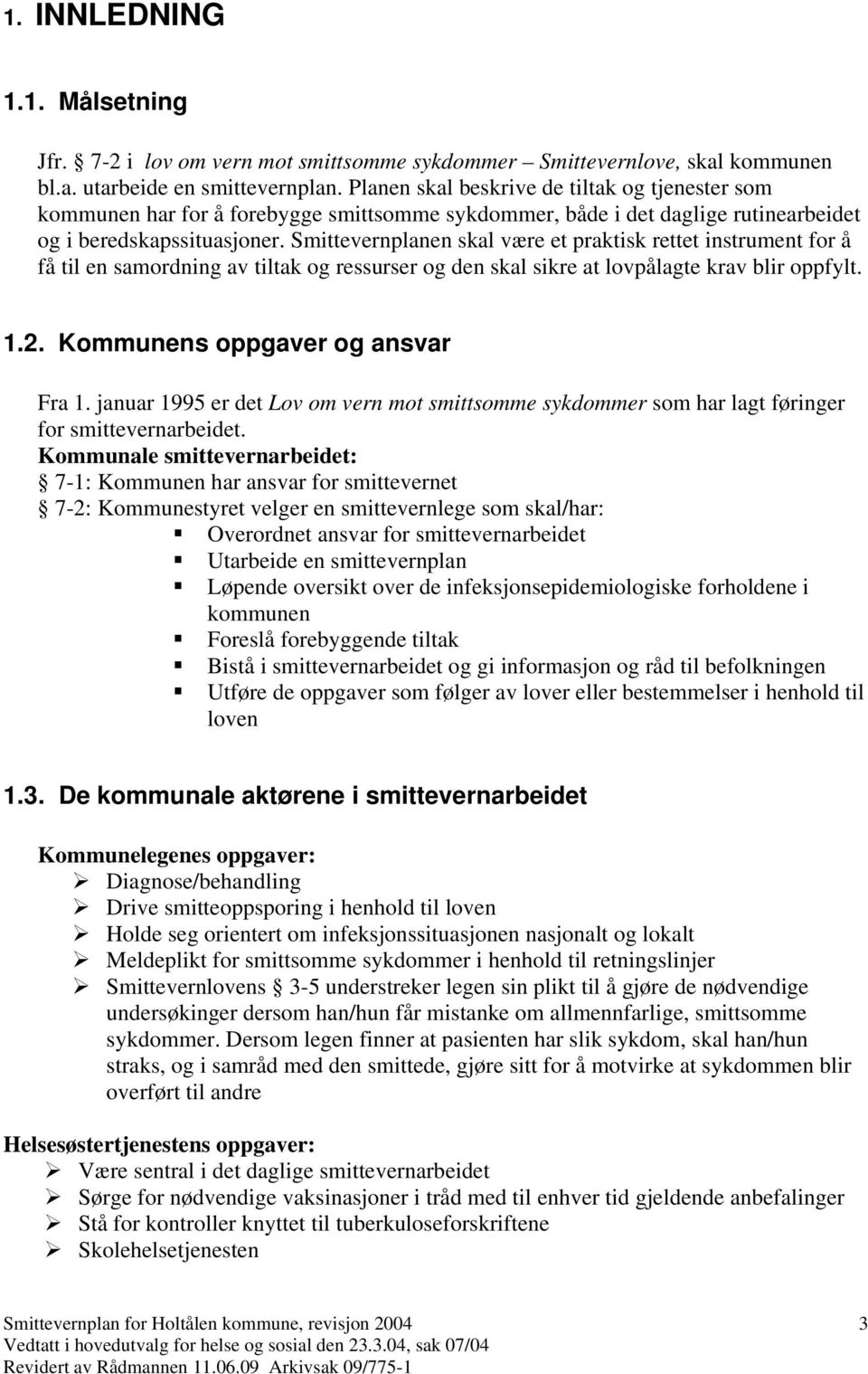 Smittevernplanen skal være et praktisk rettet instrument for å få til en samordning av tiltak og ressurser og den skal sikre at lovpålagte krav blir oppfylt. 1.2. Kommunens oppgaver og ansvar Fra 1.