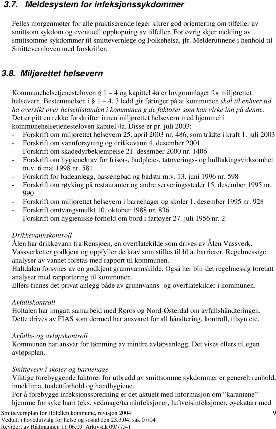 Miljørettet helsevern Kommunehelsetjenesteloven 1 4 og kapittel 4a er lovgrunnlaget for miljørettet helsevern. Bestemmelsen i 1 4.