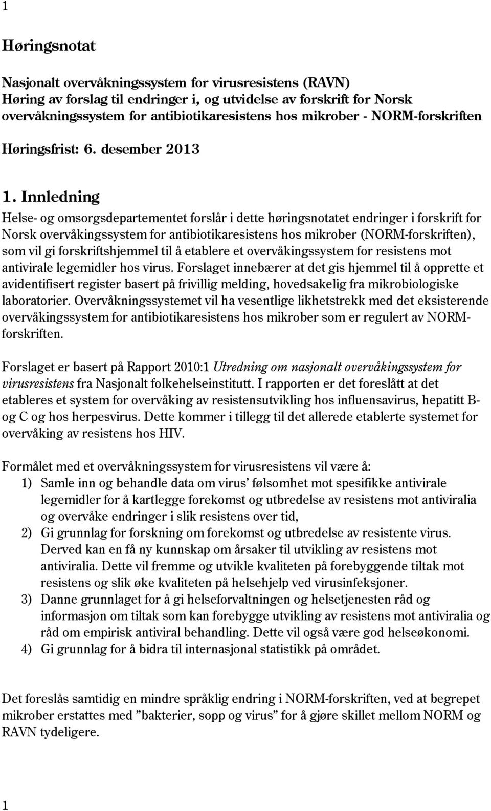 Innledning Helse- og omsorgsdepartementet forslår i dette høringsnotatet endringer i forskrift for Norsk overvåkingssystem for antibiotikaresistens hos mikrober (NORM-forskriften), som vil gi