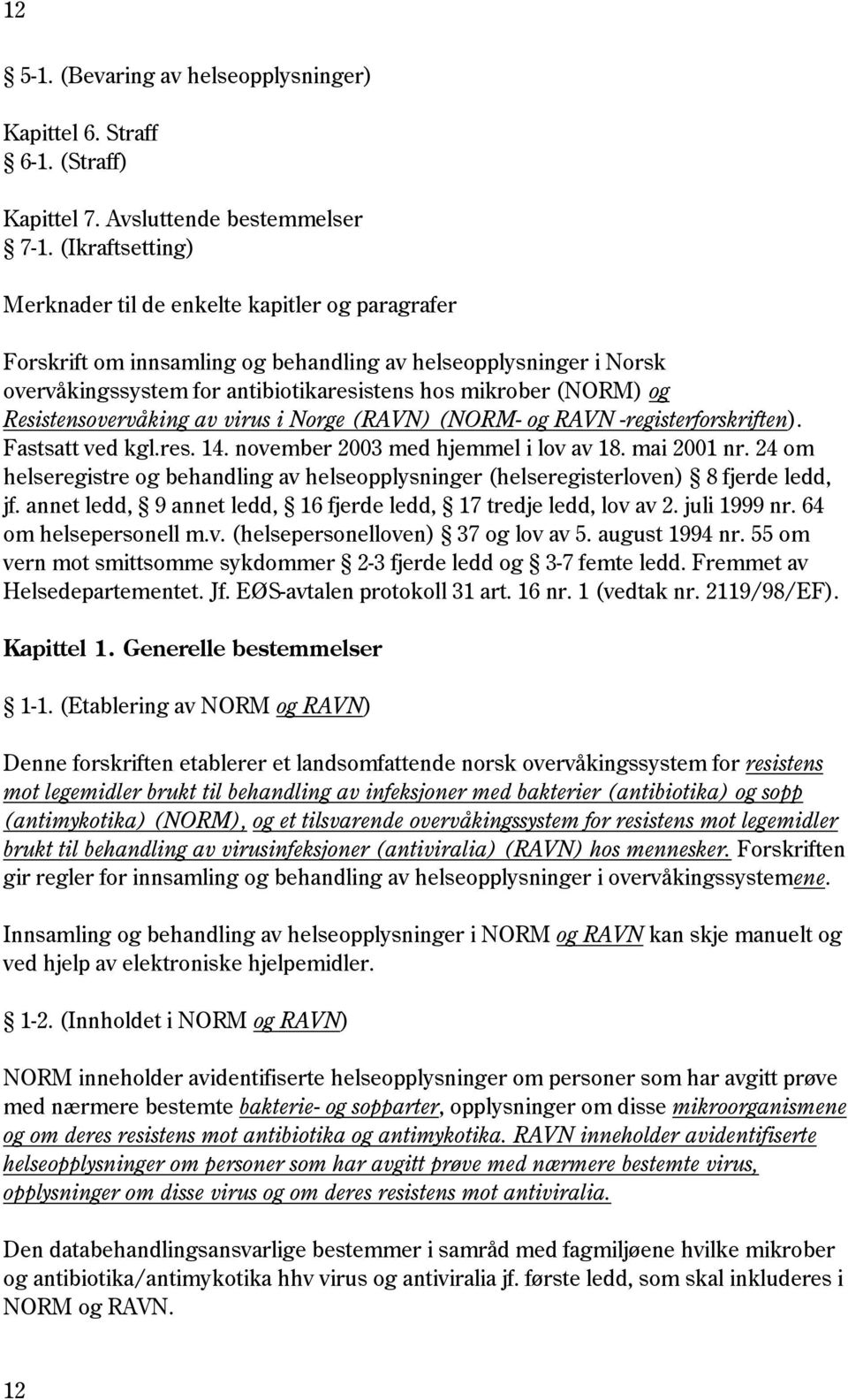 Resistensovervåking av virus i Norge (RAVN) (NORM- og RAVN -registerforskriften). Fastsatt ved kgl.res. 14. november 2003 med hjemmel i lov av 18. mai 2001 nr.