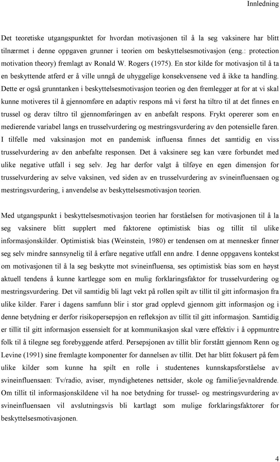 Dette er også grunntanken i beskyttelsesmotivasjon teorien og den fremlegger at for at vi skal kunne motiveres til å gjennomføre en adaptiv respons må vi først ha tiltro til at det finnes en trussel