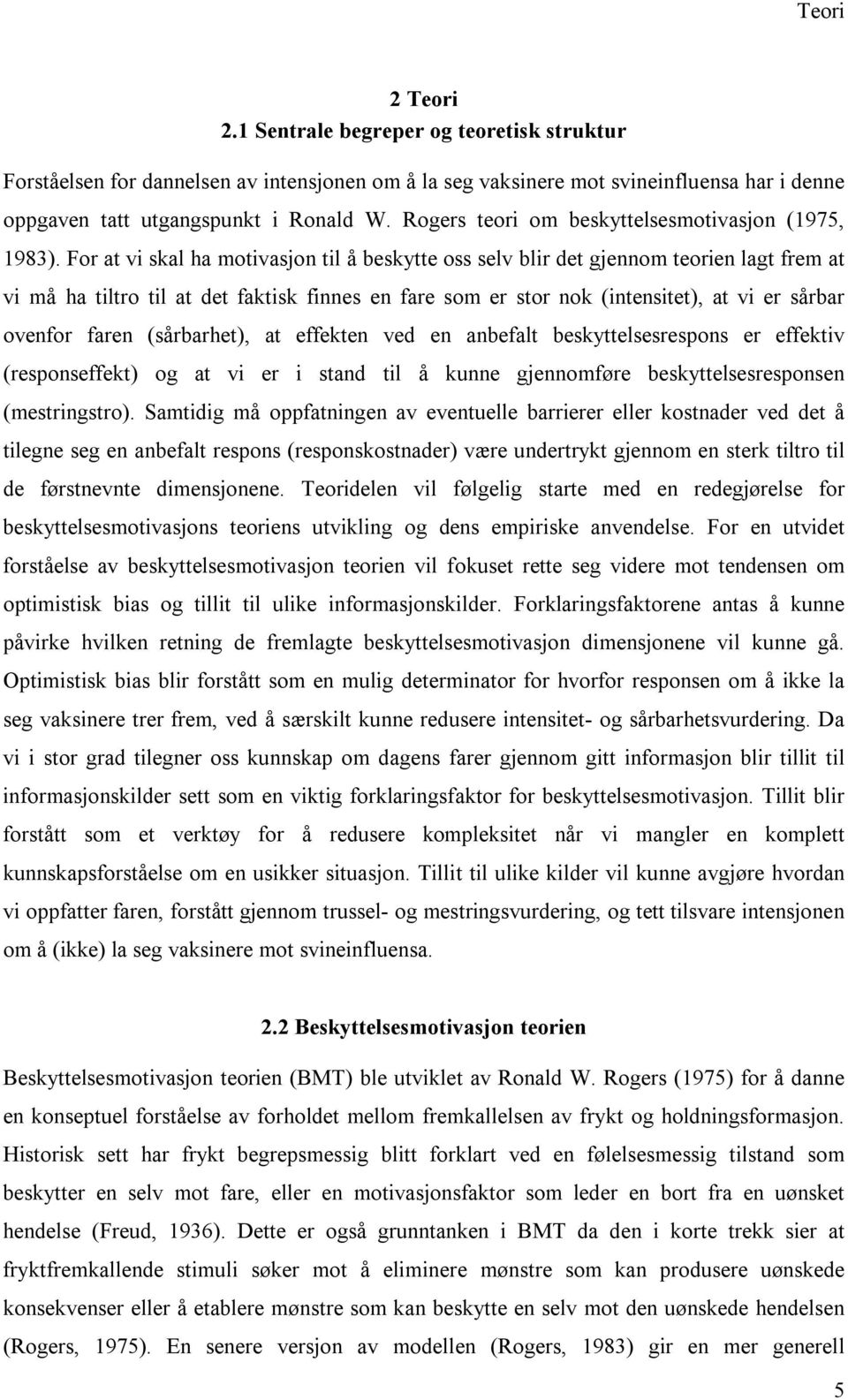 For at vi skal ha motivasjon til å beskytte oss selv blir det gjennom teorien lagt frem at vi må ha tiltro til at det faktisk finnes en fare som er stor nok (intensitet), at vi er sårbar ovenfor