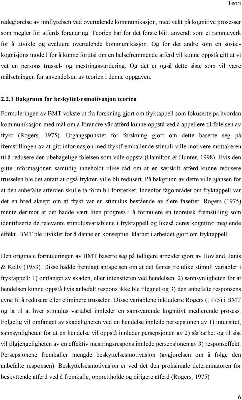 Og for det andre som en sosialkognisjons modell for å kunne forutsi om en helsefremmende atferd vil kunne oppstå gitt at vi vet en persons trussel- og mestringsvurdering.