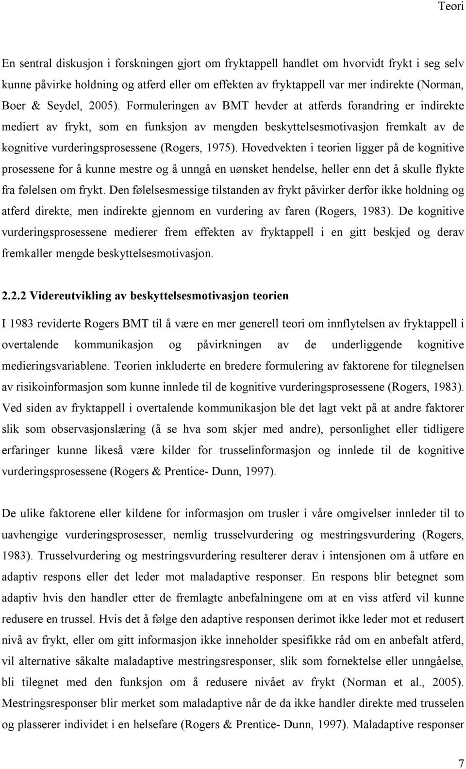 Formuleringen av BMT hevder at atferds forandring er indirekte mediert av frykt, som en funksjon av mengden beskyttelsesmotivasjon fremkalt av de kognitive vurderingsprosessene (Rogers, 1975).