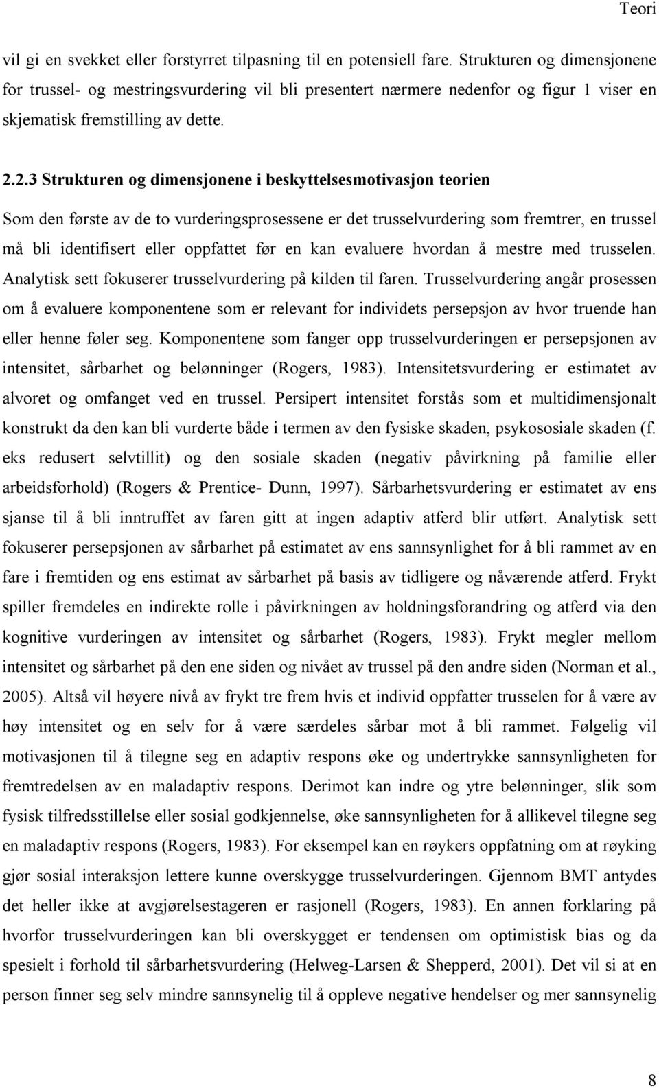 2.3 Strukturen og dimensjonene i beskyttelsesmotivasjon teorien Som den første av de to vurderingsprosessene er det trusselvurdering som fremtrer, en trussel må bli identifisert eller oppfattet før