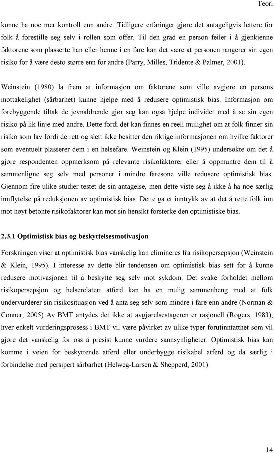 Tridente & Palmer, 2001). Weinstein (1980) la frem at informasjon om faktorene som ville avgjøre en persons mottakelighet (sårbarhet) kunne hjelpe med å redusere optimistisk bias.