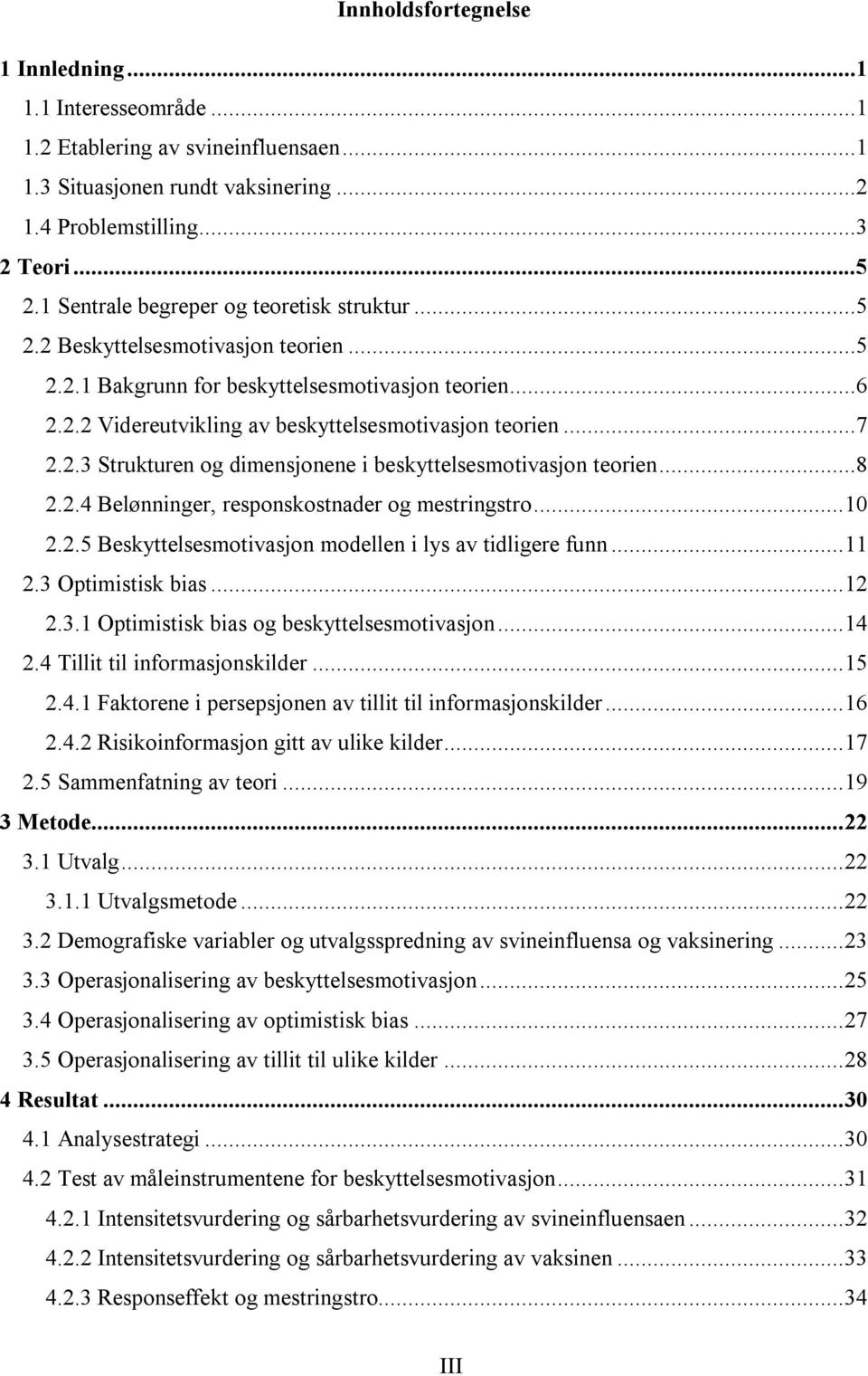 2.3 Strukturen og dimensjonene i beskyttelsesmotivasjon teorien...8 2.2.4 Belønninger, responskostnader og mestringstro... 10 2.2.5 Beskyttelsesmotivasjon modellen i lys av tidligere funn... 11 2.