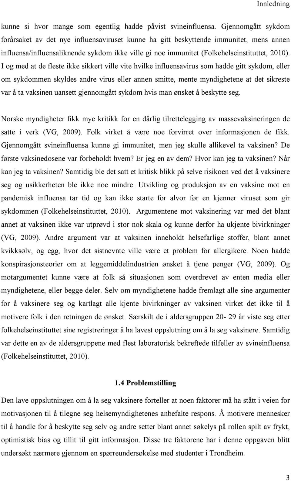 I og med at de fleste ikke sikkert ville vite hvilke influensavirus som hadde gitt sykdom, eller om sykdommen skyldes andre virus eller annen smitte, mente myndighetene at det sikreste var å ta