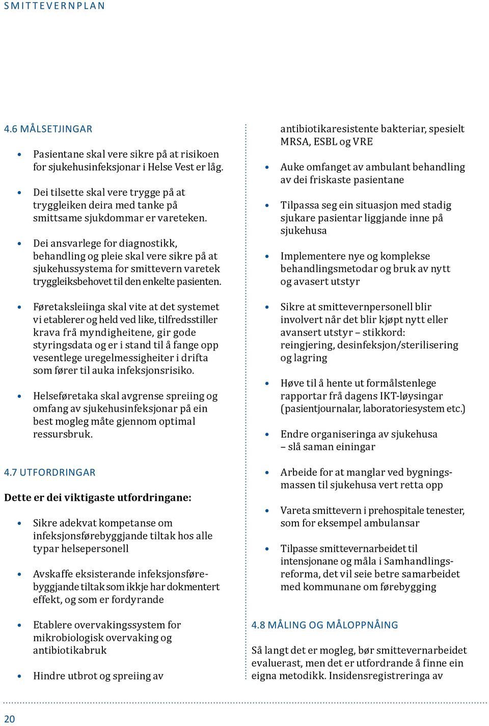 Dei ansvarlege for diagnostikk, behandling og pleie skal vere sikre på at sjukehussystema for smittevern varetek tryggleiksbehovet til den enkelte pasienten.