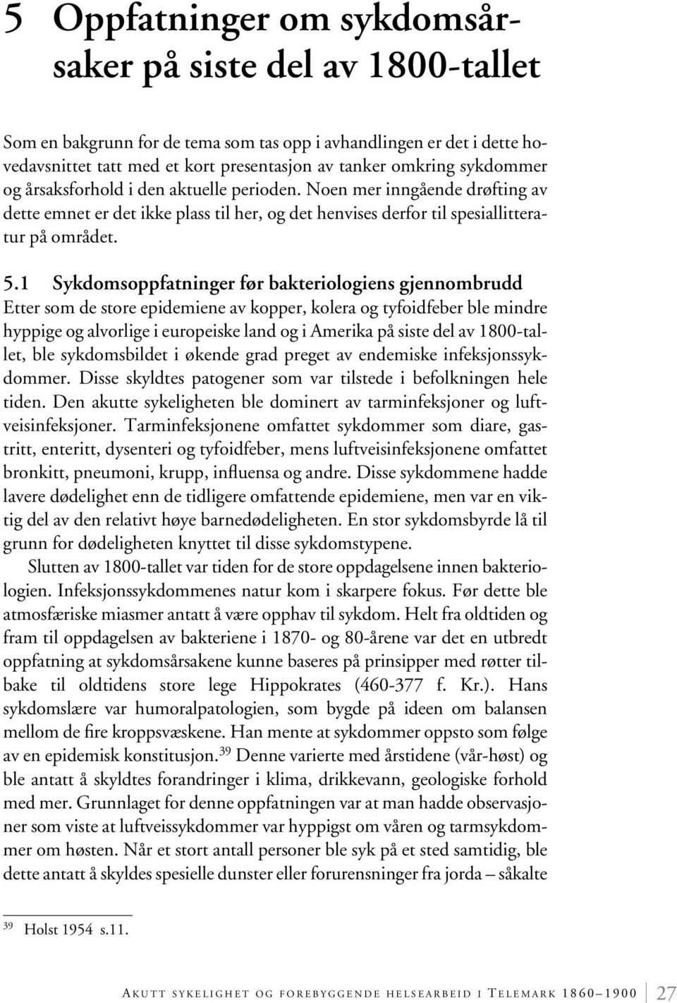 1 Sykdomsoppfatninger før bakteriologiens gjennombrudd Etter som de store epidemiene av kopper, kolera og tyfoidfeber ble mindre hyppige og alvorlige i europeiske land og i Amerika på siste del av