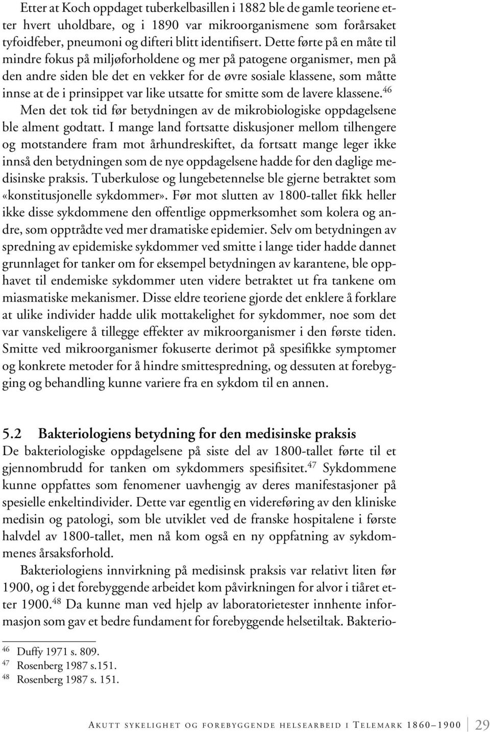 like utsatte for smitte som de lavere klassene. 46 Men det tok tid før betydningen av de mikrobiologiske oppdagelsene ble alment godtatt.