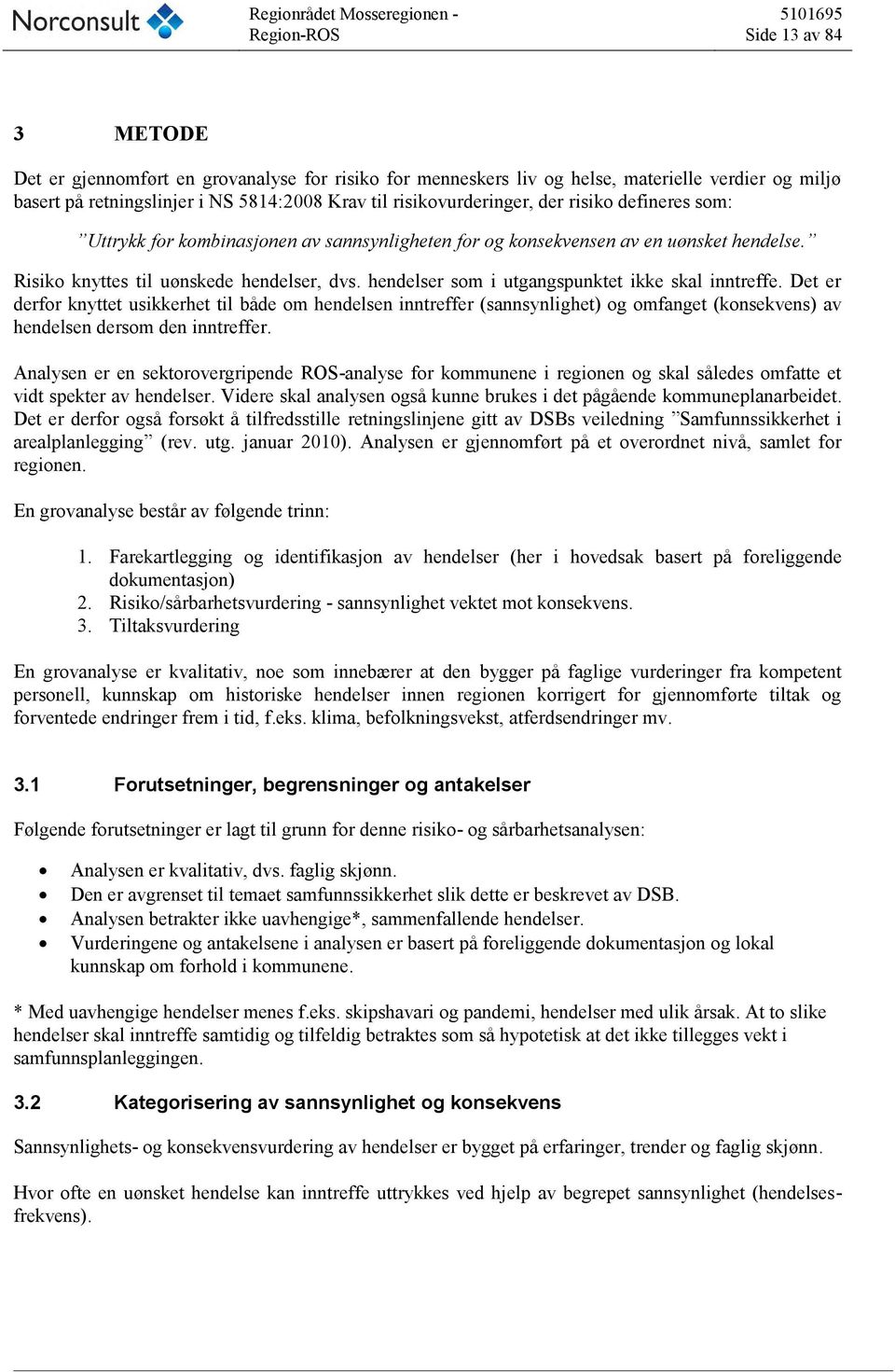 hendelser som i utgangspunktet ikke skal inntreffe. Det er derfor knyttet usikkerhet til både om hendelsen inntreffer (sannsynlighet) og omfanget (konsekvens) av hendelsen dersom den inntreffer.