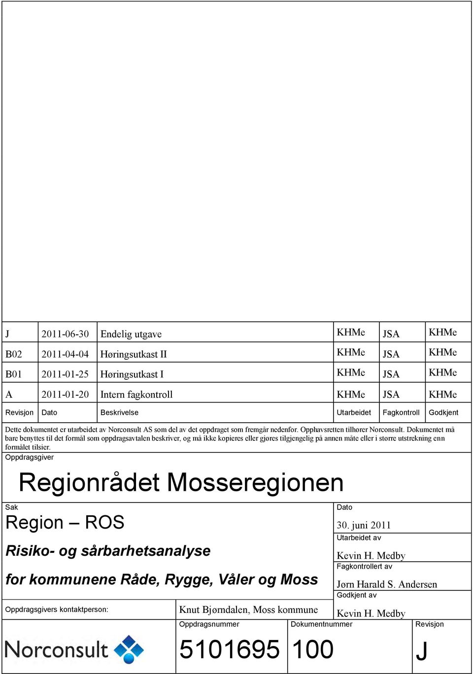 Dokumentet må bare benyttes til det formål som oppdragsavtalen beskriver, og må ikke kopieres eller gjøres tilgjengelig på annen måte eller i større utstrekning enn formålet tilsier.