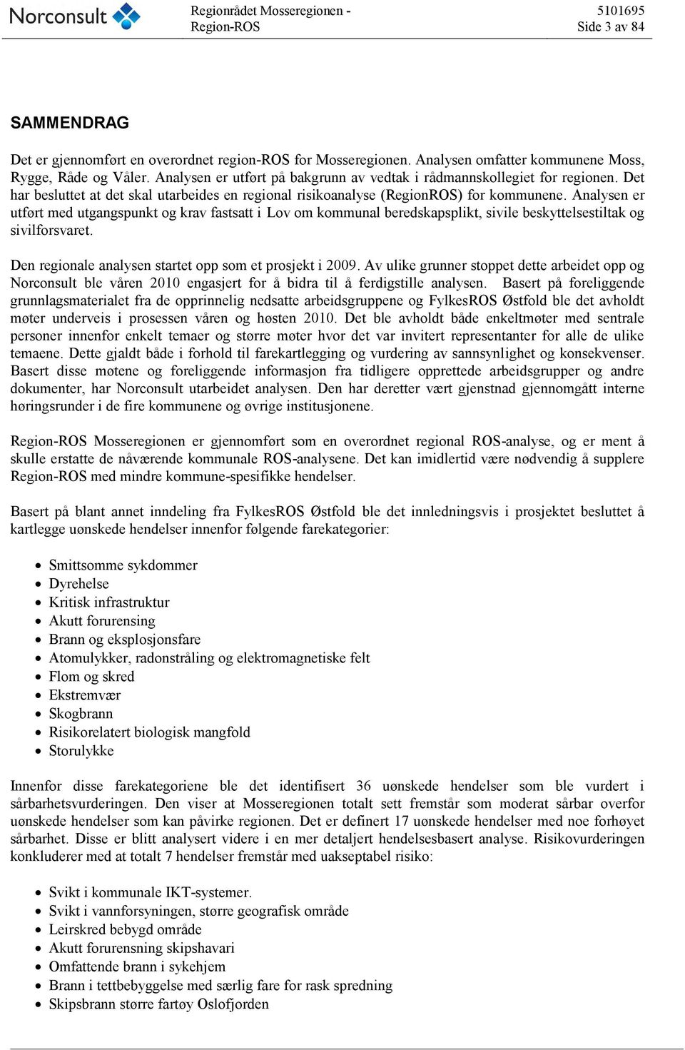 Analysen er utført med utgangspunkt og krav fastsatt i Lov om kommunal beredskapsplikt, sivile beskyttelsestiltak og sivilforsvaret. Den regionale analysen startet opp som et prosjekt i 2009.