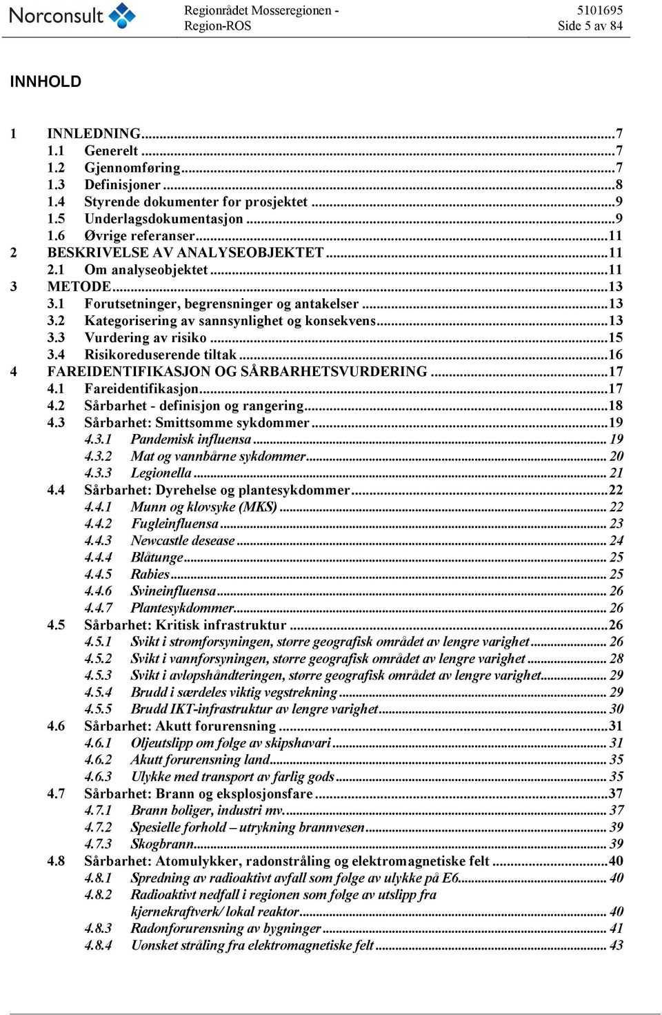 .. 15 3.4 Risikoreduserende tiltak... 16 4 FAREIDENTIFIKASJON OG SÅRBARHETSVURDERING... 17 4.1 Fareidentifikasjon... 17 4.2 Sårbarhet - definisjon og rangering... 18 4.