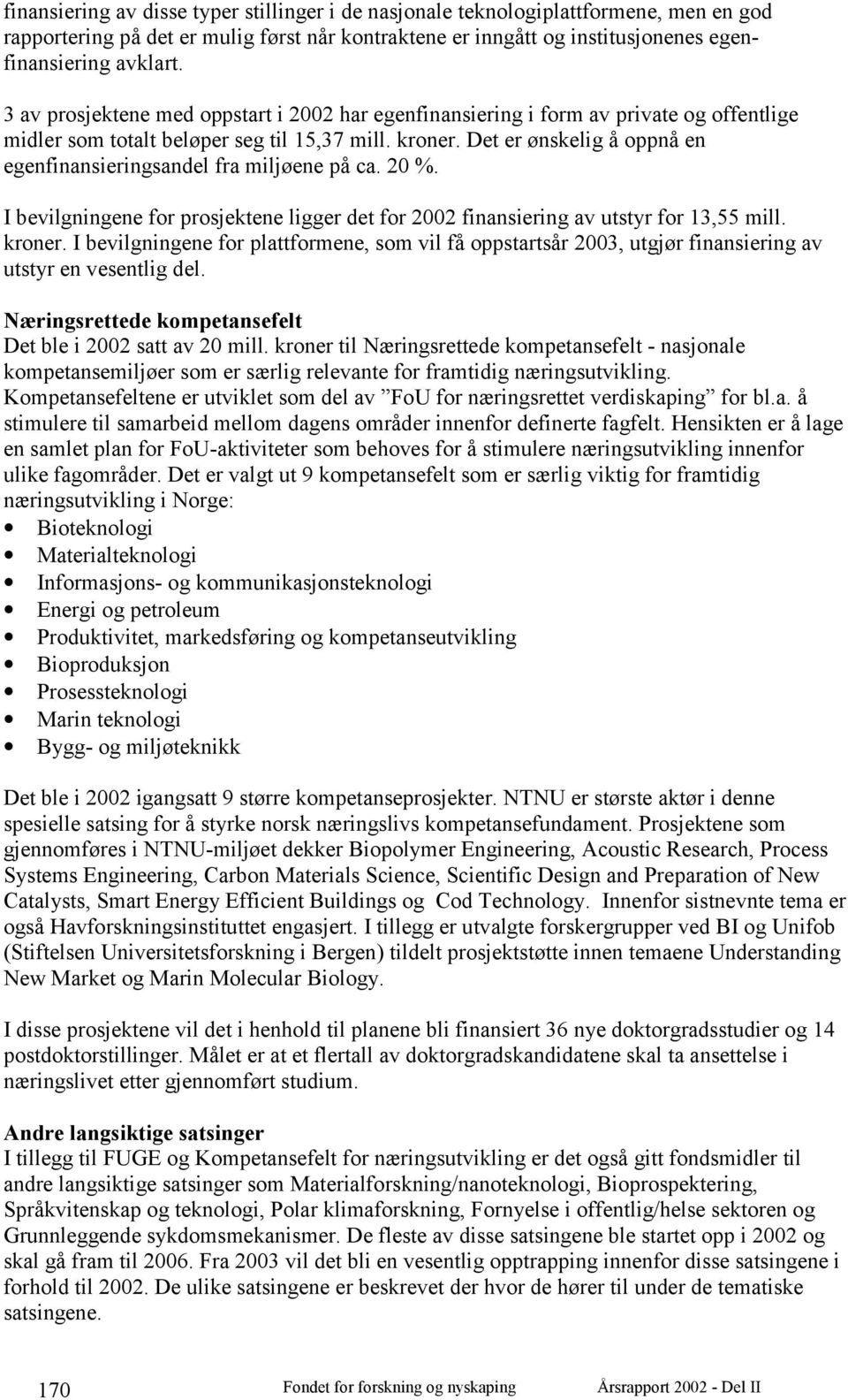 Det er ønskelig å oppnå en egenfinansieringsandel fra miljøene på ca. 20 %. I bevilgningene for prosjektene ligger det for 2002 finansiering av utstyr for 13,55 mill. kroner.