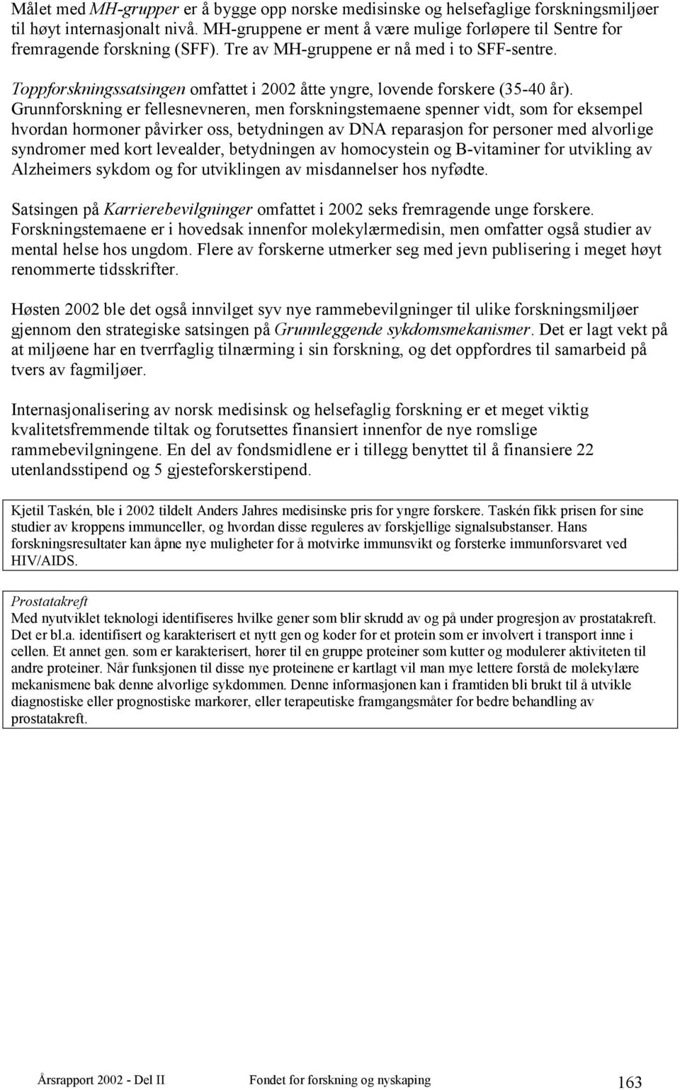 Toppforskningssatsingen omfattet i 2002 åtte yngre, lovende forskere (35-40 år).