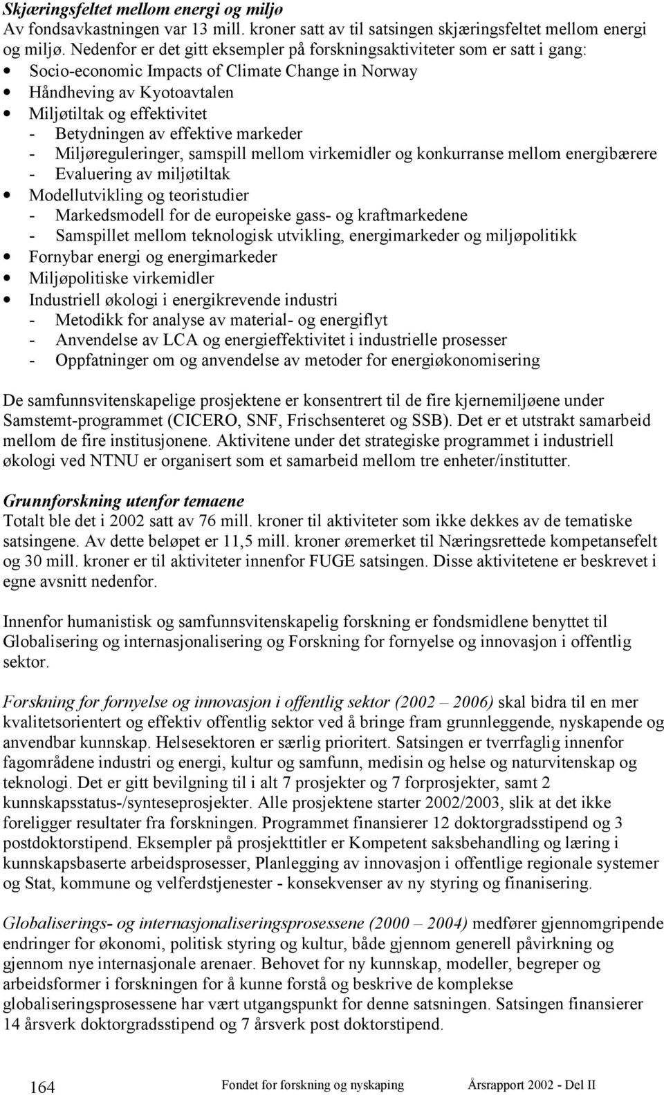 effektive markeder - Miljøreguleringer, samspill mellom virkemidler og konkurranse mellom energibærere - Evaluering av miljøtiltak Modellutvikling og teoristudier - Markedsmodell for de europeiske