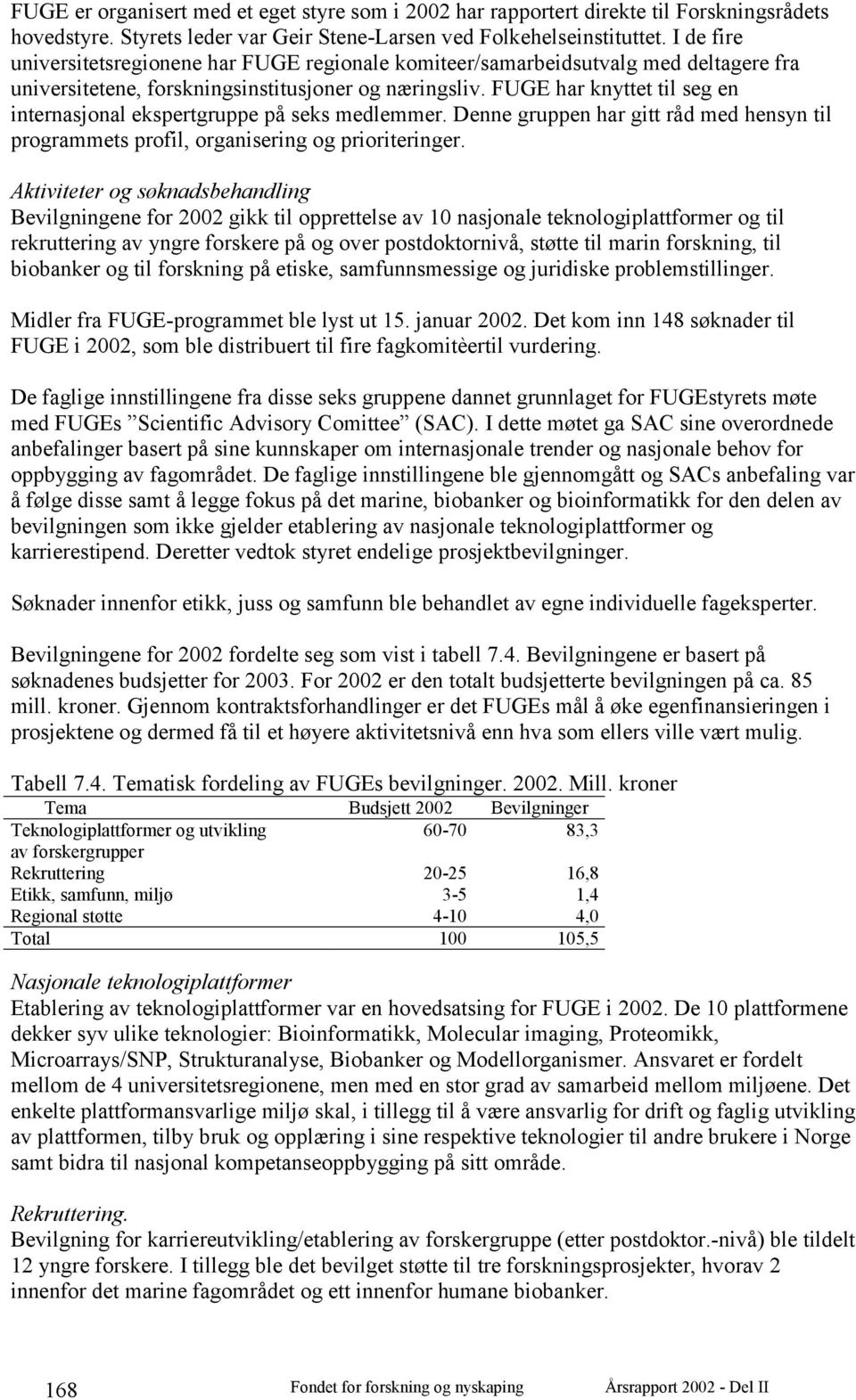 FUGE har knyttet til seg en internasjonal ekspertgruppe på seks medlemmer. Denne gruppen har gitt råd med hensyn til programmets profil, organisering og prioriteringer.