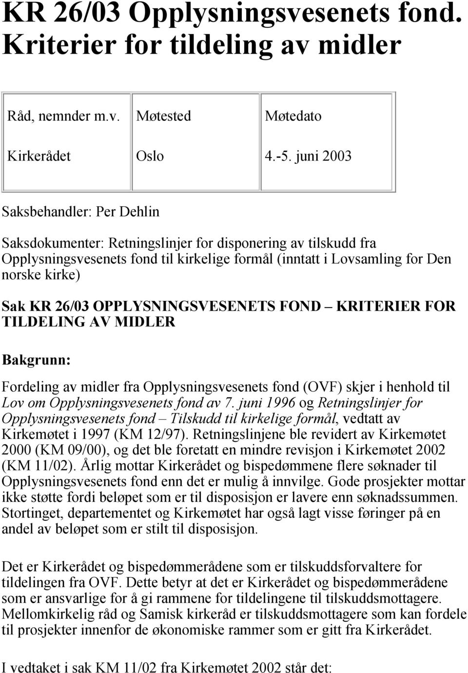 26/03 OPPLYSNINGSVESENETS FOND KRITERIER FOR TILDELING AV MIDLER Bakgrunn: Fordeling av midler fra Opplysningsvesenets fond (OVF) skjer i henhold til Lov om Opplysningsvesenets fond av 7.