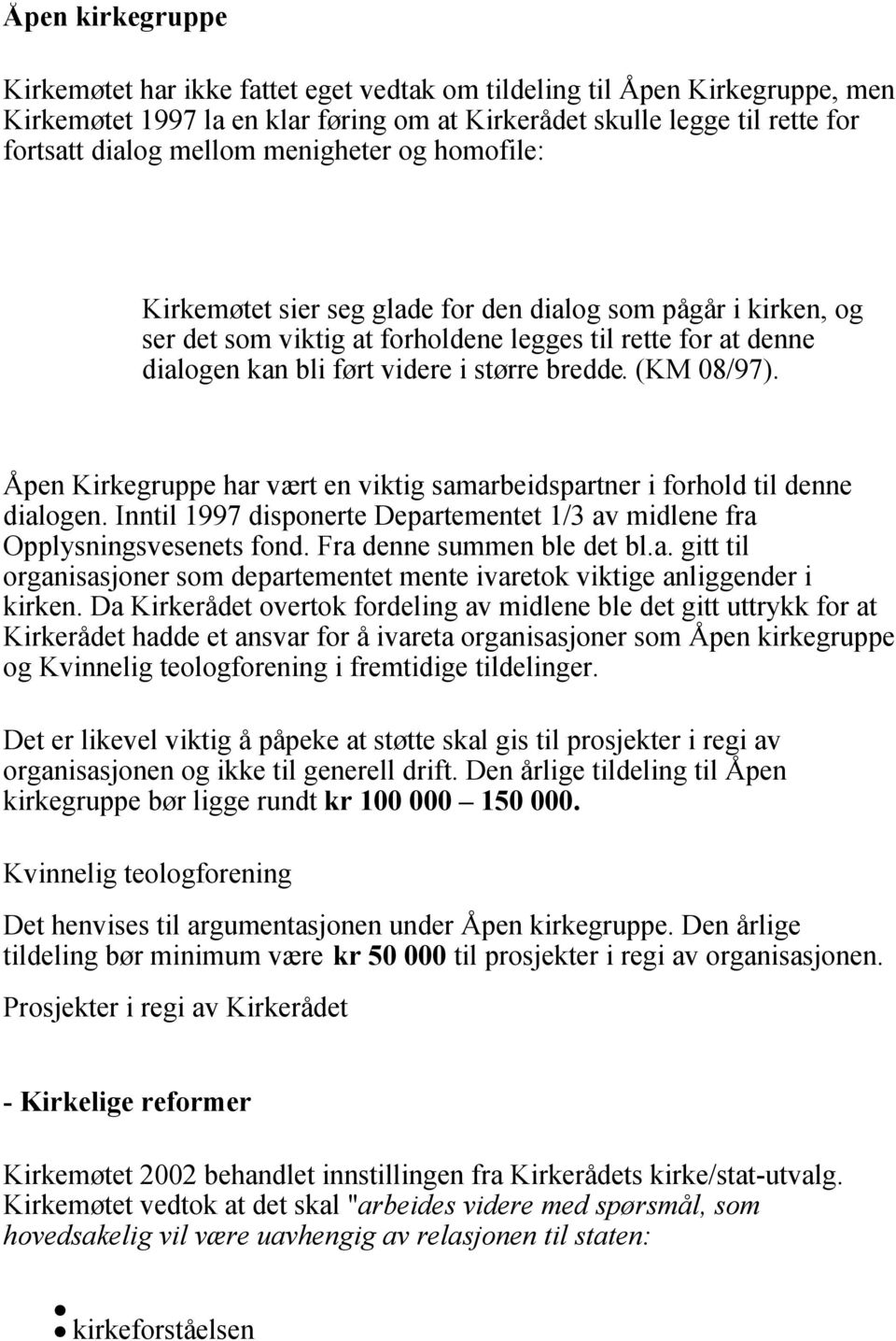 (KM 08/97). Åpen Kirkegruppe har vært en viktig samarbeidspartner i forhold til denne dialogen. Inntil 1997 disponerte Departementet 1/3 av midlene fra Opplysningsvesenets fond.