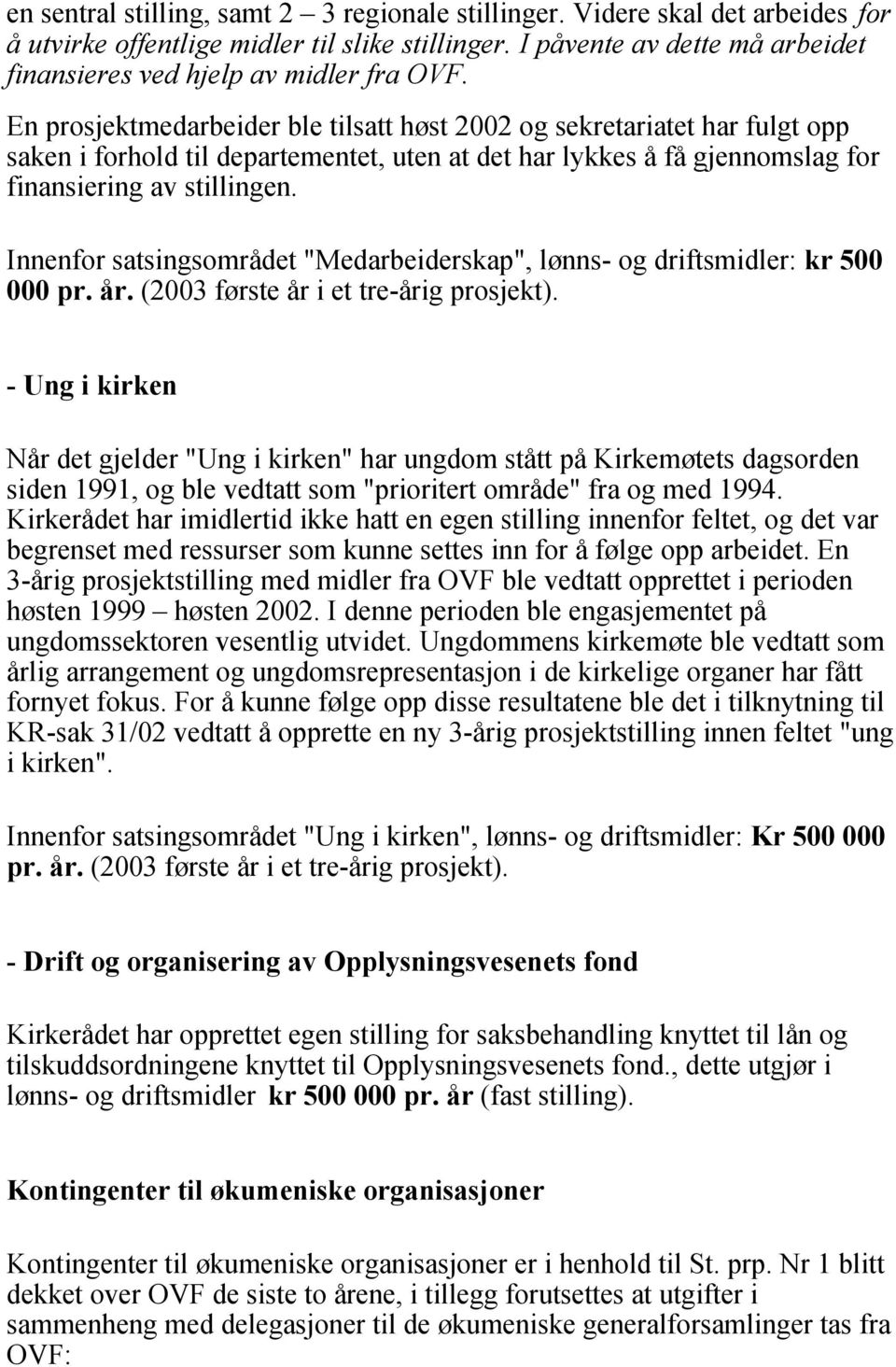 En prosjektmedarbeider ble tilsatt høst 2002 og sekretariatet har fulgt opp saken i forhold til departementet, uten at det har lykkes å få gjennomslag for finansiering av stillingen.