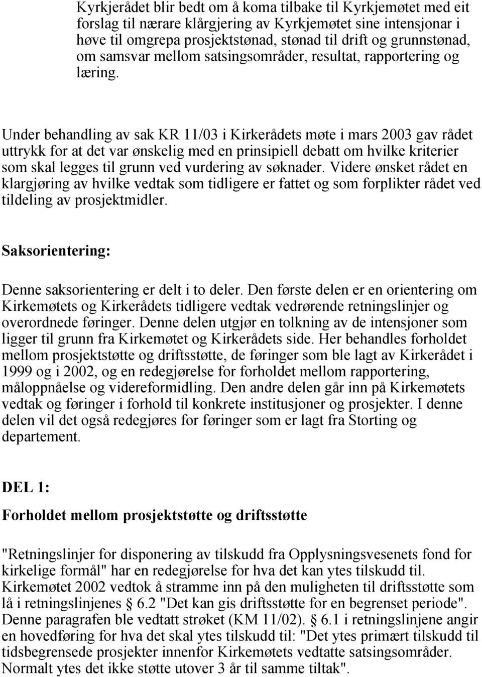 Under behandling av sak KR 11/03 i Kirkerådets møte i mars 2003 gav rådet uttrykk for at det var ønskelig med en prinsipiell debatt om hvilke kriterier som skal legges til grunn ved vurdering av