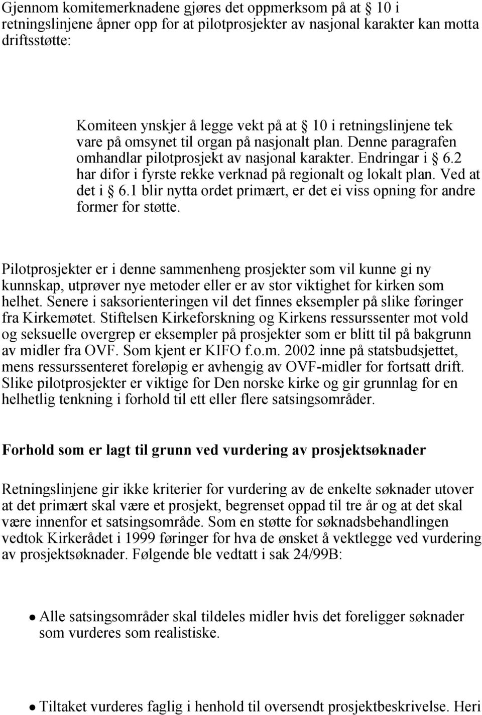 2 har difor i fyrste rekke verknad på regionalt og lokalt plan. Ved at det i 6.1 blir nytta ordet primært, er det ei viss opning for andre former for støtte.