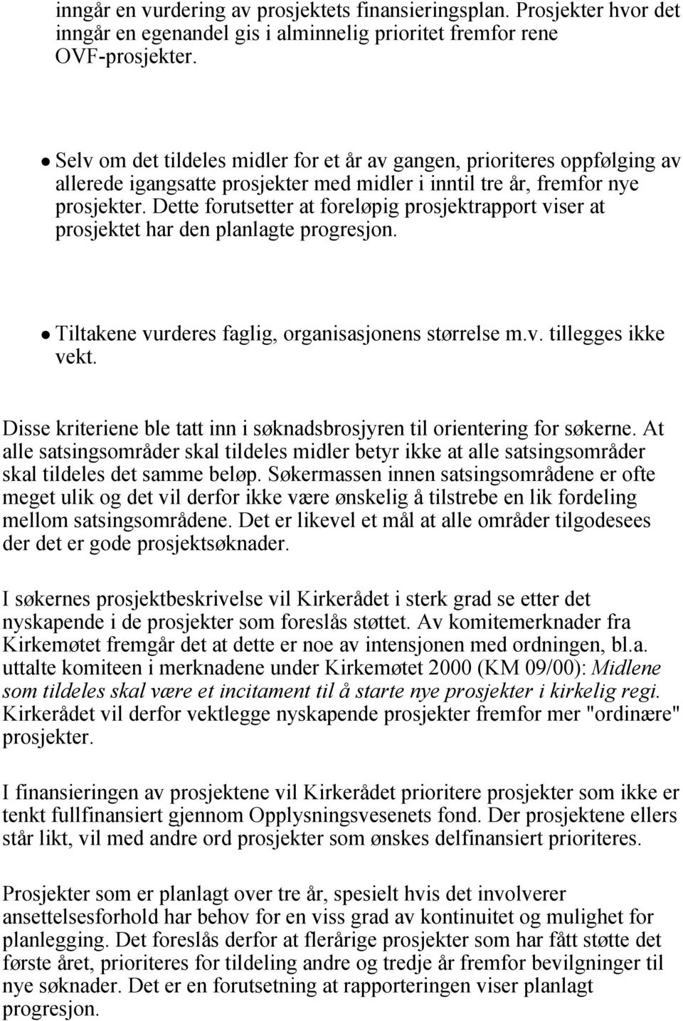 Dette forutsetter at foreløpig prosjektrapport viser at prosjektet har den planlagte progresjon. Tiltakene vurderes faglig, organisasjonens størrelse m.v. tillegges ikke vekt.