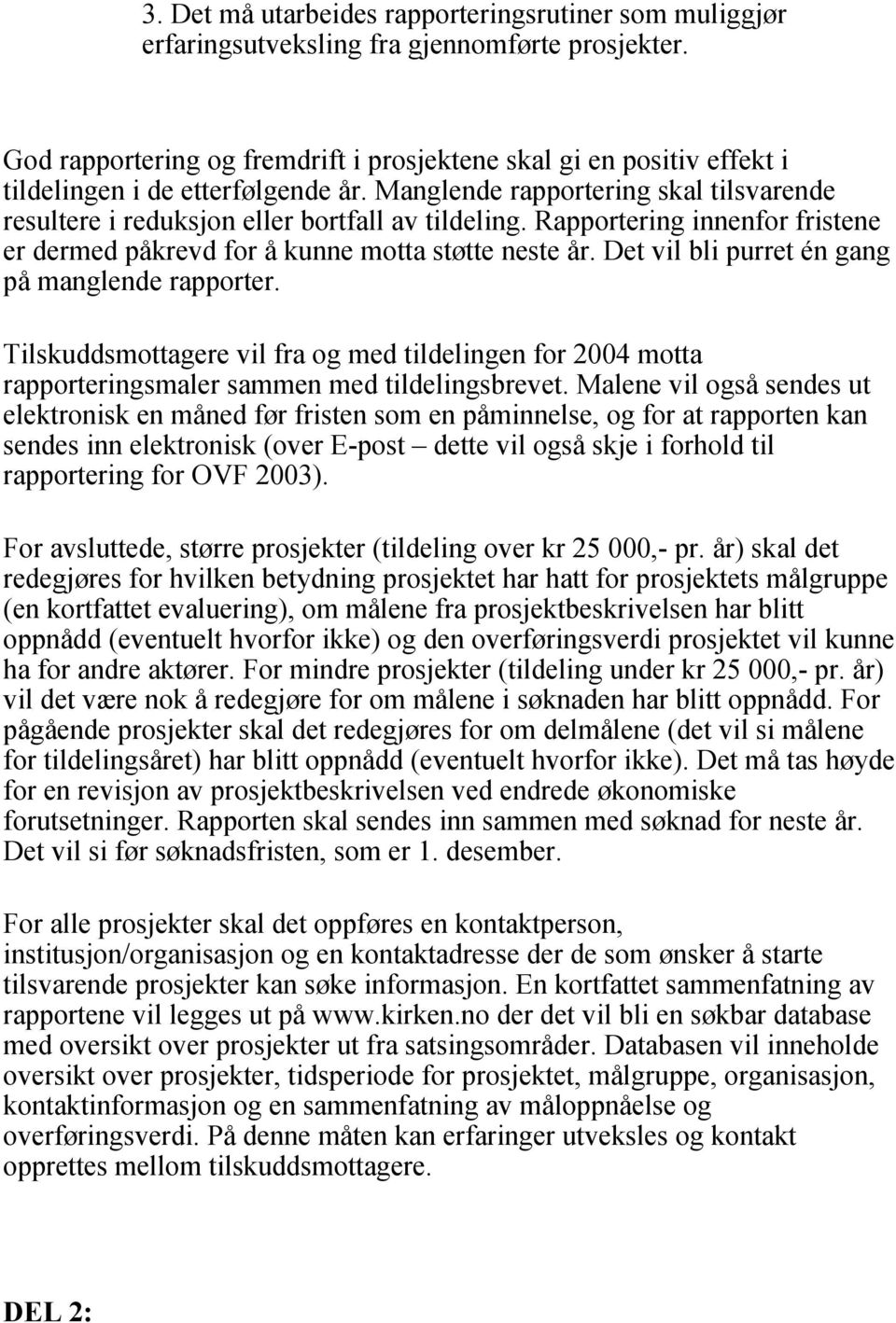 Rapportering innenfor fristene er dermed påkrevd for å kunne motta støtte neste år. Det vil bli purret én gang på manglende rapporter.