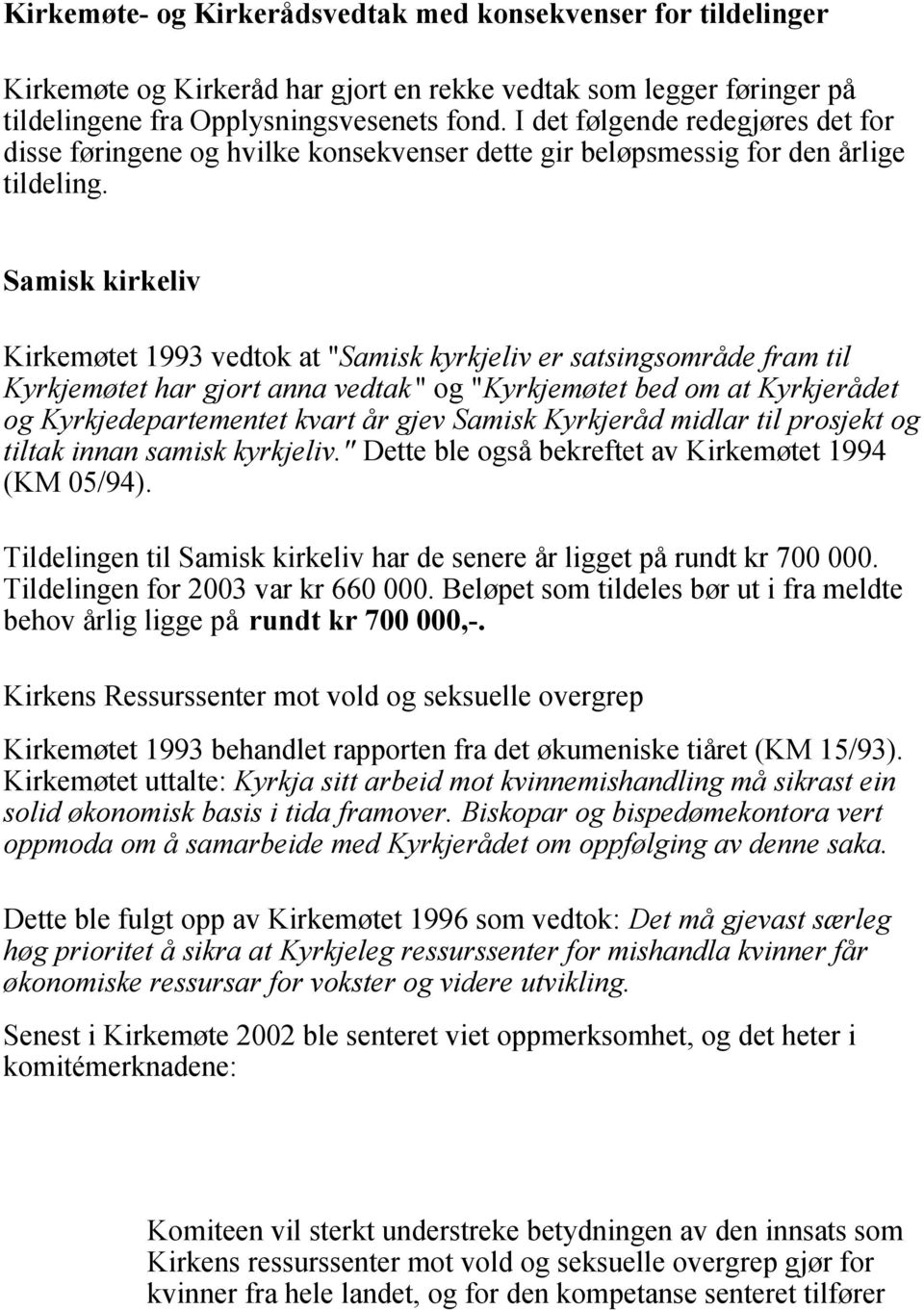 Samisk kirkeliv Kirkemøtet 1993 vedtok at "Samisk kyrkjeliv er satsingsområde fram til Kyrkjemøtet har gjort anna vedtak" og "Kyrkjemøtet bed om at Kyrkjerådet og Kyrkjedepartementet kvart år gjev