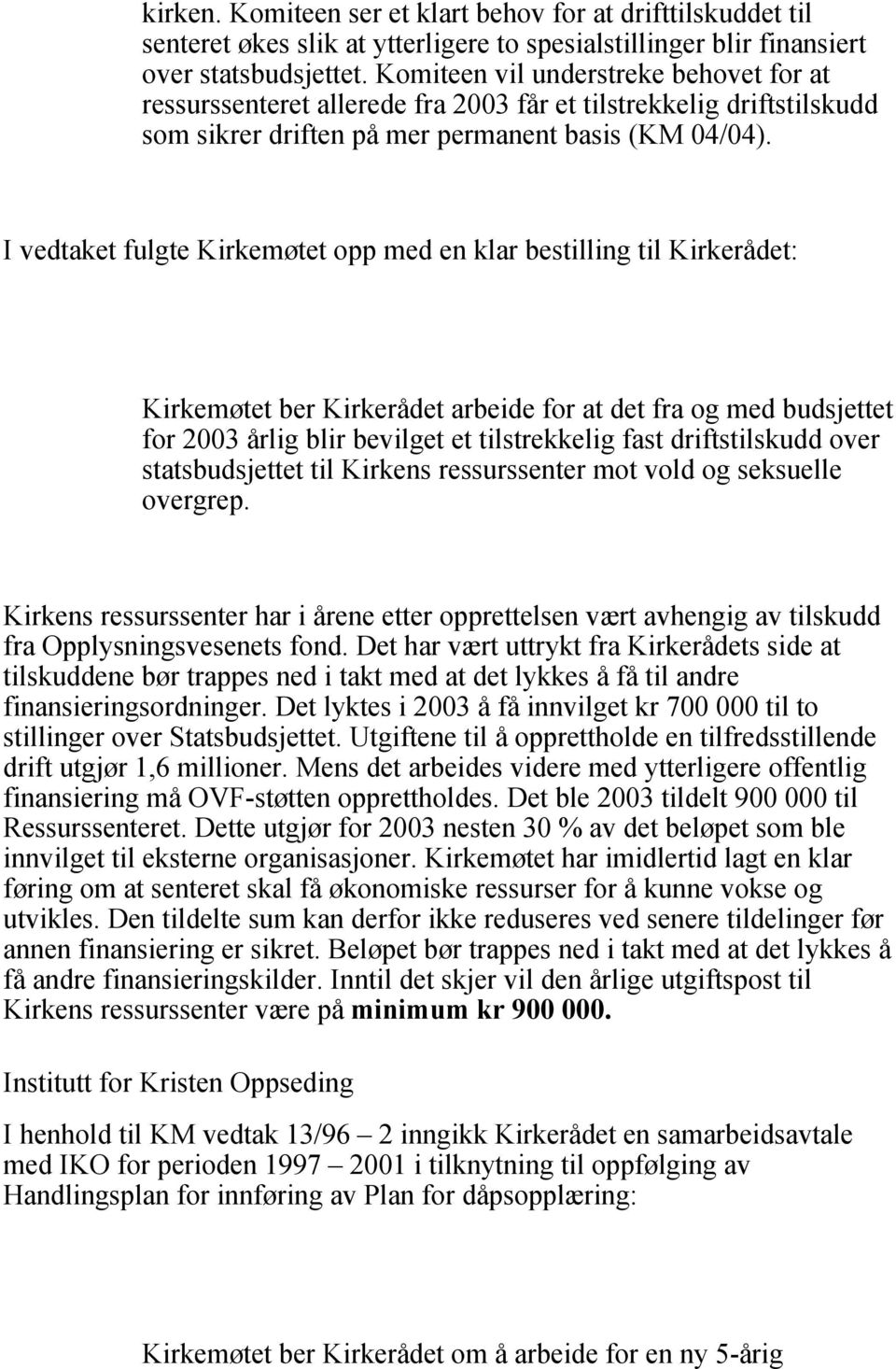 I vedtaket fulgte Kirkemøtet opp med en klar bestilling til Kirkerådet: Kirkemøtet ber Kirkerådet arbeide for at det fra og med budsjettet for 2003 årlig blir bevilget et tilstrekkelig fast