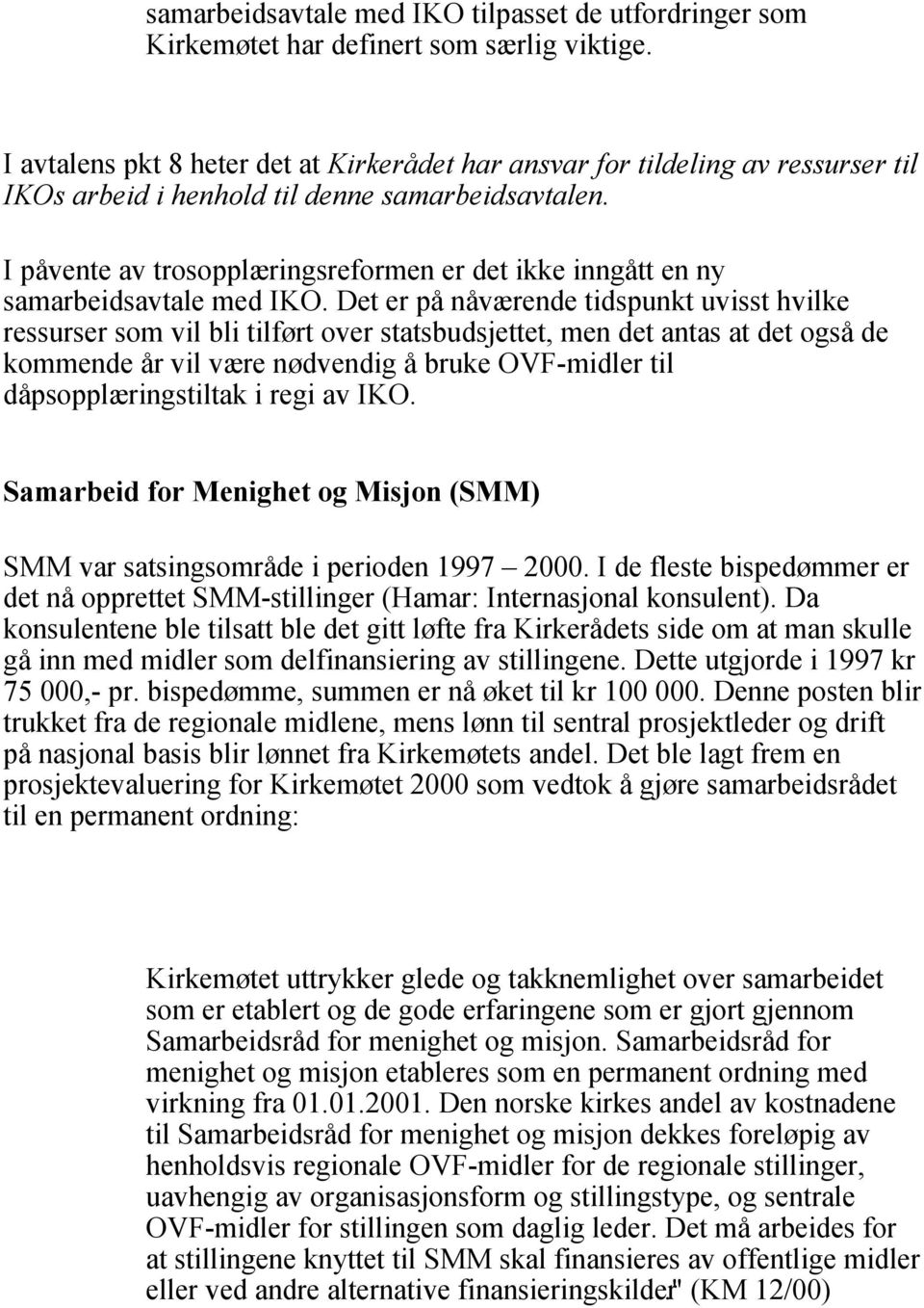 I påvente av trosopplæringsreformen er det ikke inngått en ny samarbeidsavtale med IKO.