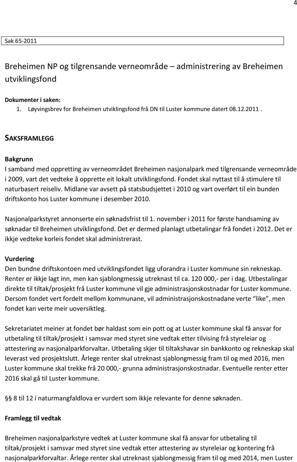 Fondet skal nyttast til å stimulere til naturbasert reiseliv. Midlane var avsett på statsbudsjettet i 2010 og vart overført til ein bunden driftskonto hos Luster kommune i desember 2010.