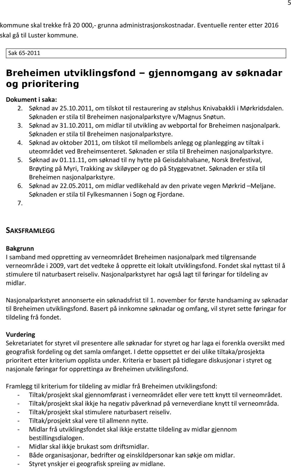 Søknaden er stila til Breheimen nasjonalparkstyre v/magnus Snøtun. 3. Søknad av 31.10.2011, om midlar til utvikling av webportal for Breheimen nasjonalpark.