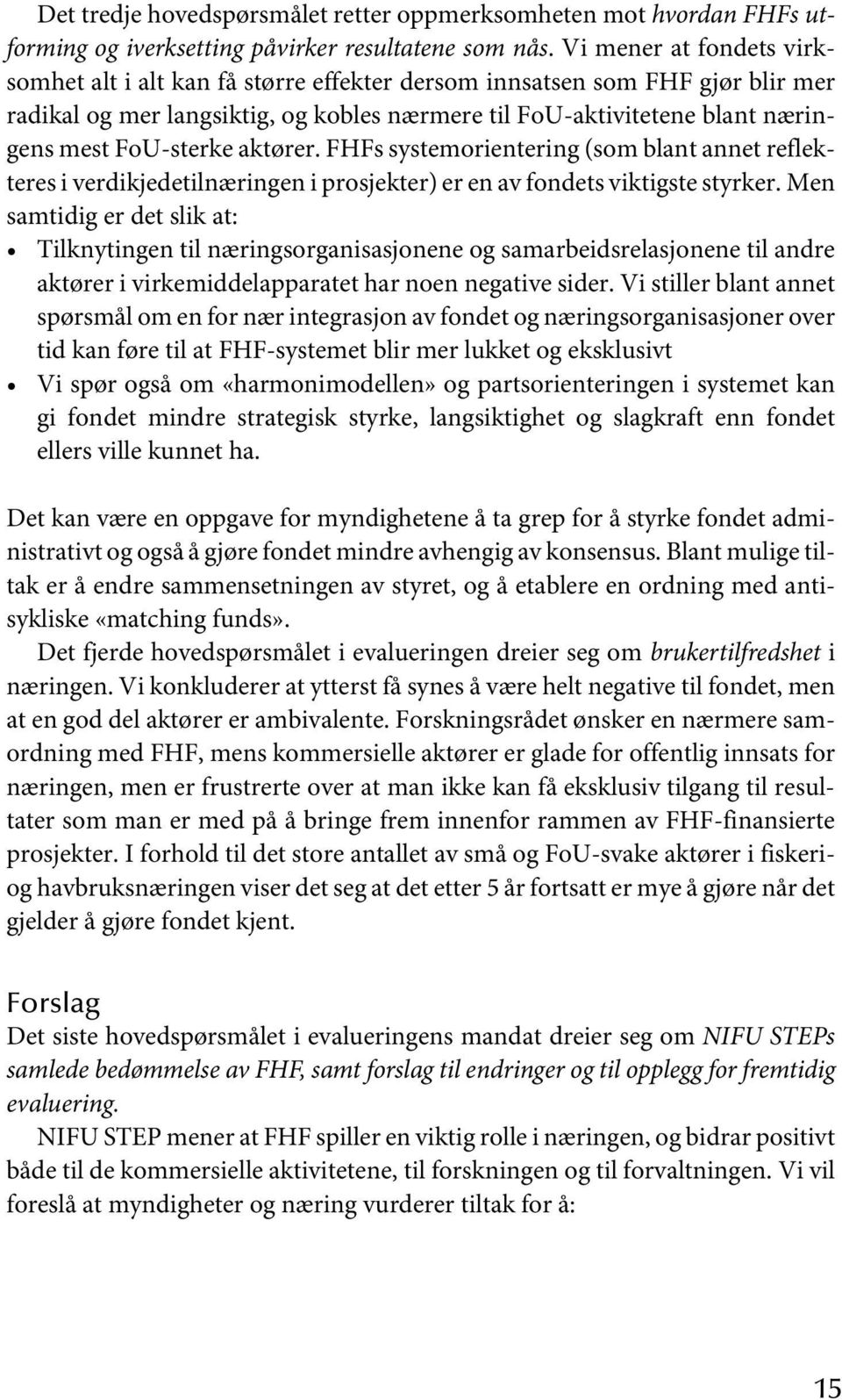 FoU-sterke aktører. FHFs systemorientering (som blant annet reflekteres i verdikjedetilnæringen i prosjekter) er en av fondets viktigste styrker.