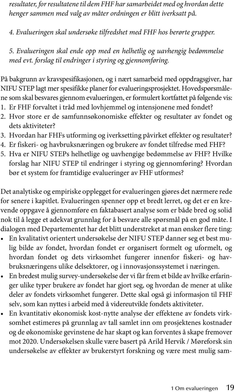 På bakgrunn av kravspesifikasjonen, og i nært samarbeid med oppdragsgiver, har NIFU STEP lagt mer spesifikke planer for evalueringsprosjektet.