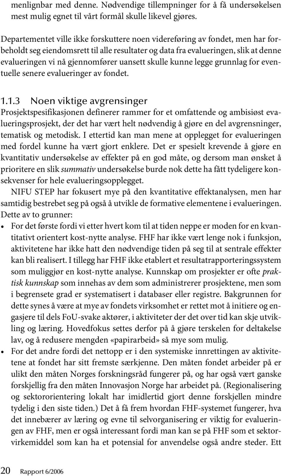 uansett skulle kunne legge grunnlag for eventuelle senere evalueringer av fondet. 1.