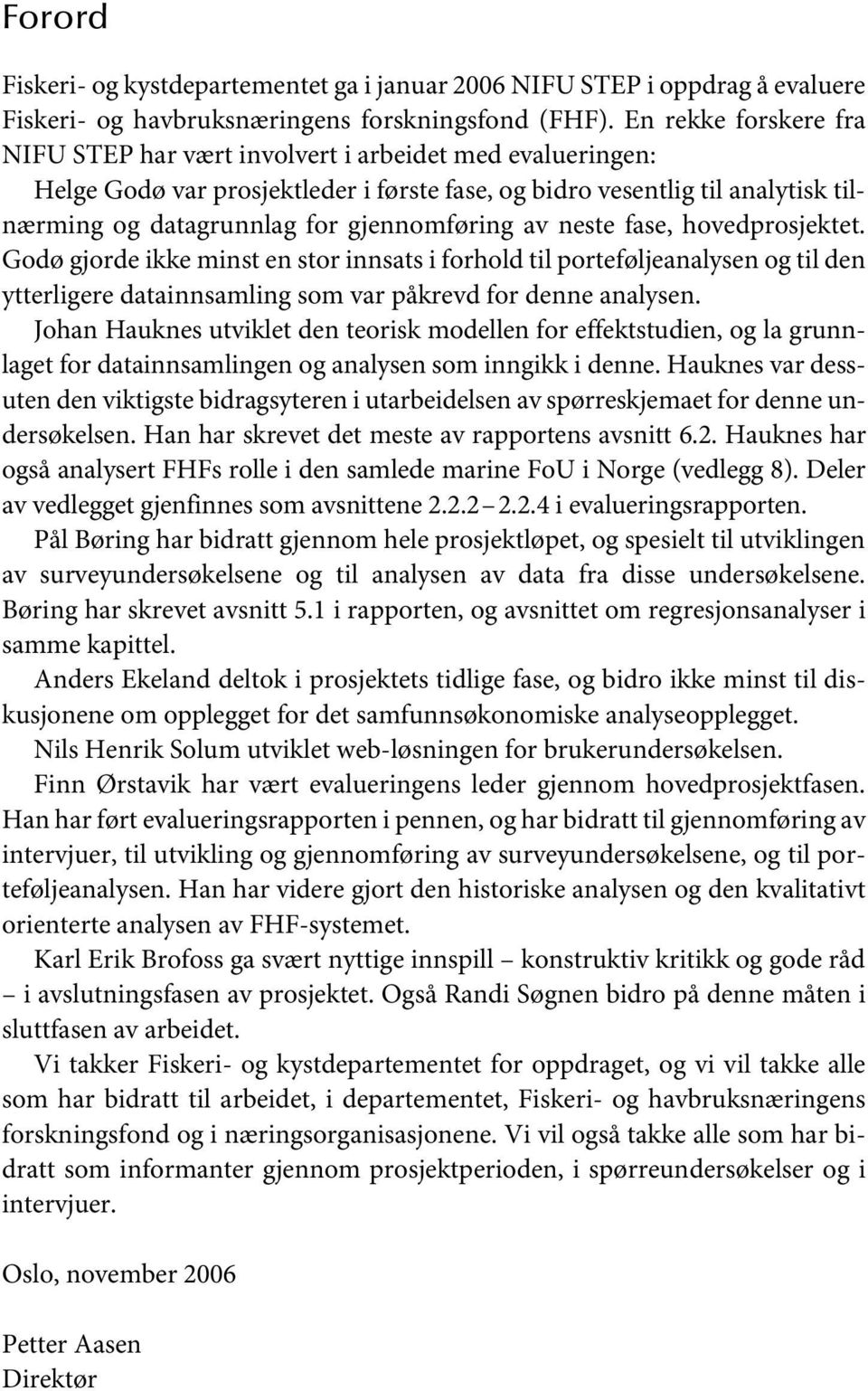 gjennomføring av neste fase, hovedprosjektet. Godø gjorde ikke minst en stor innsats i forhold til porteføljeanalysen og til den ytterligere datainnsamling som var påkrevd for denne analysen.