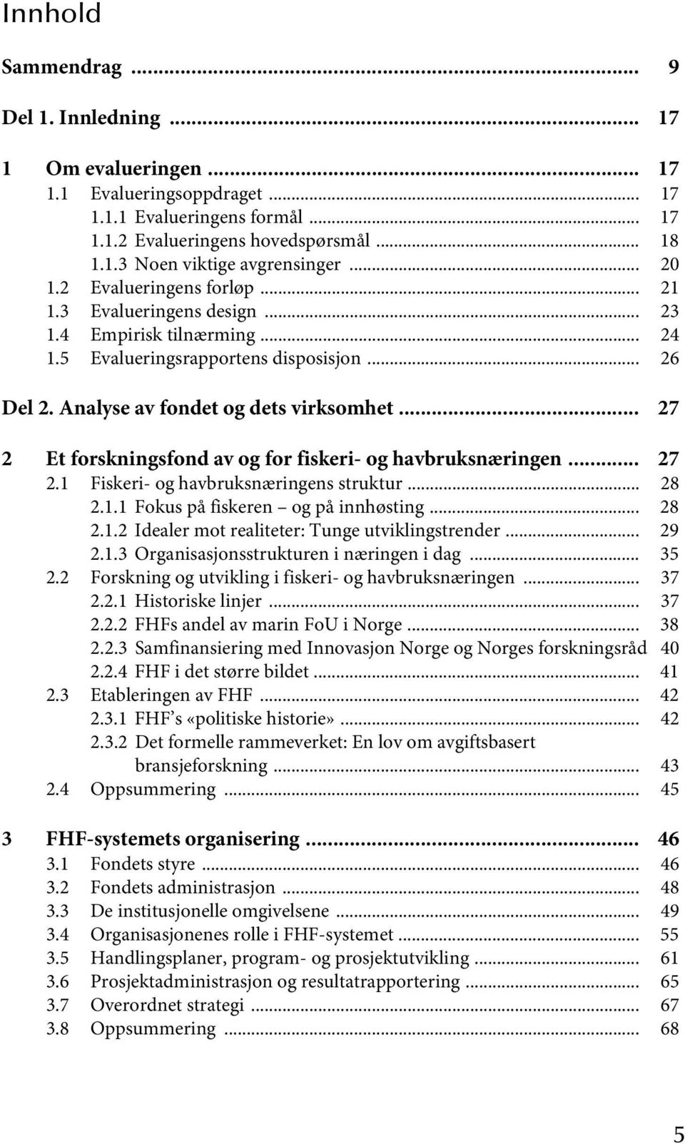 .. 27 2 Et forskningsfond av og for fiskeri- og havbruksnæringen... 27 2.1 Fiskeri- og havbruksnæringens struktur... 28 2.1.1 Fokus på fiskeren og på innhøsting... 28 2.1.2 Idealer mot realiteter: Tunge utviklingstrender.