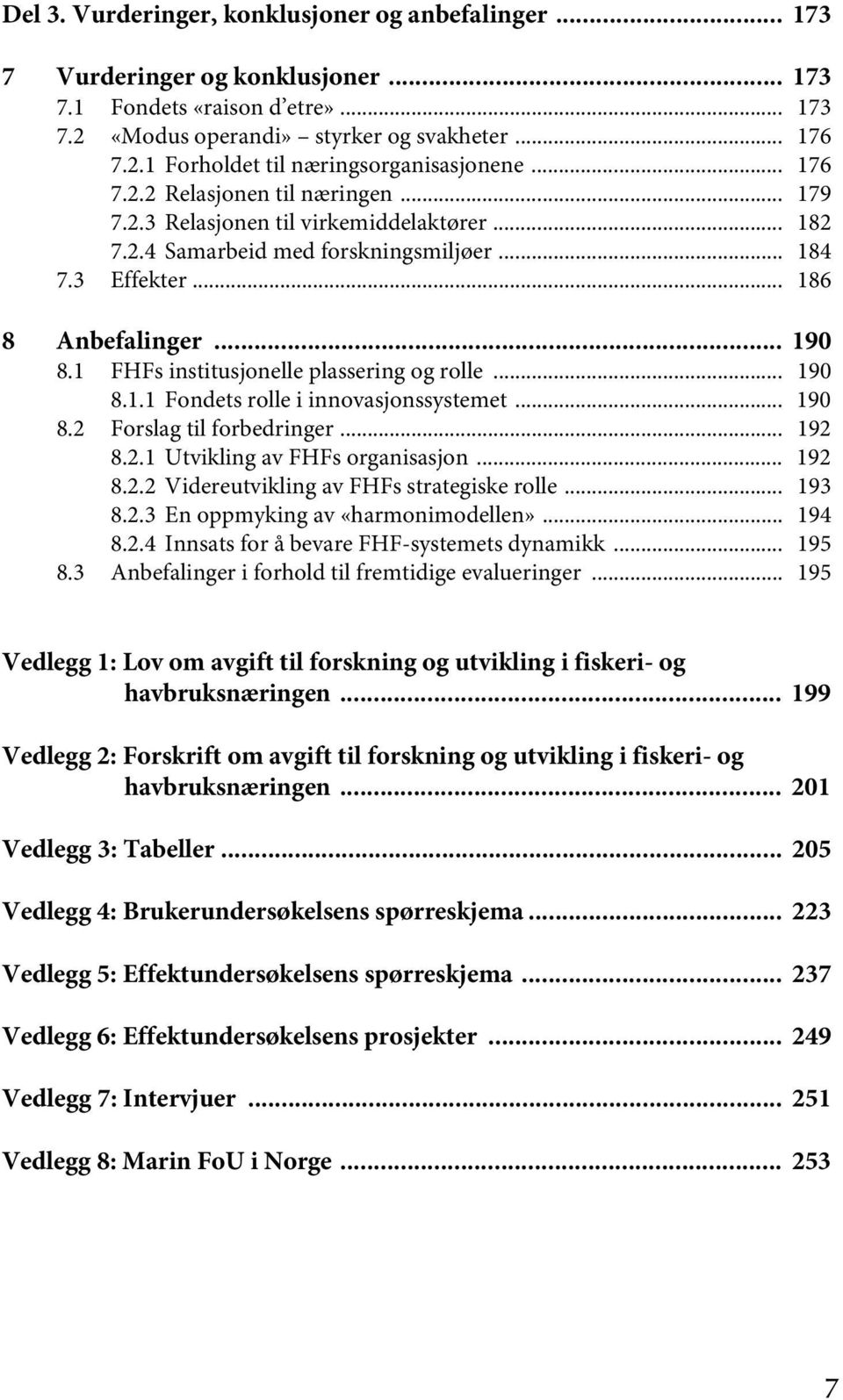 1 FHFs institusjonelle plassering og rolle... 190 8.1.1 Fondets rolle i innovasjonssystemet... 190 8.2 Forslag til forbedringer... 192 8.2.1 Utvikling av FHFs organisasjon... 192 8.2.2 Videreutvikling av FHFs strategiske rolle.